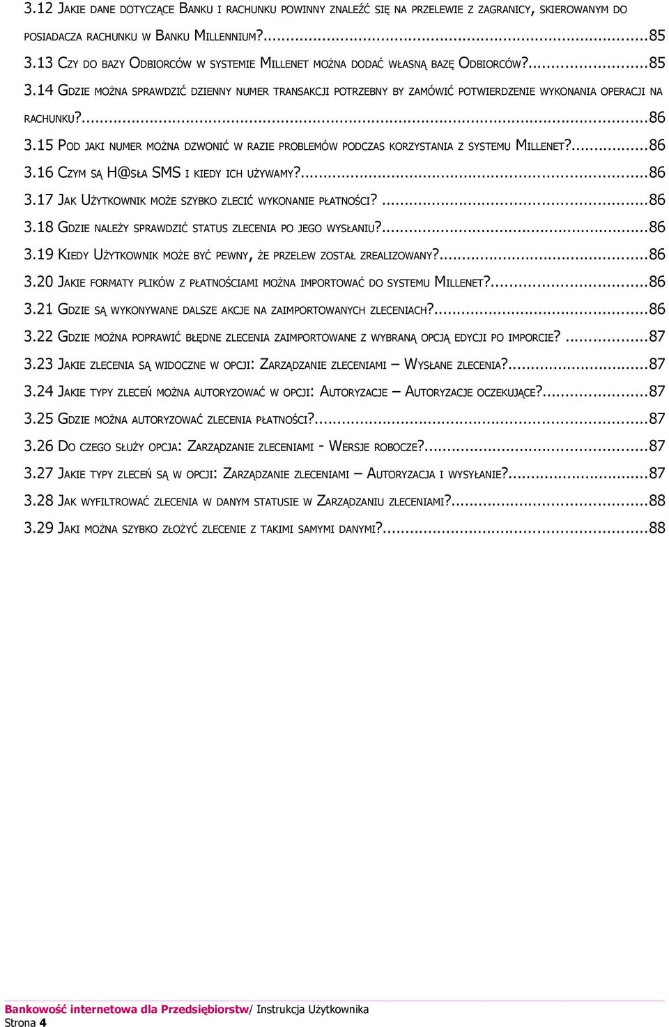 15 POD JAKI NUMER MOŻNA DZWONIĆ W RAZIE PROBLEMÓW PODCZAS KORZYSTANIA Z SYSTEMU 3.16 CZYM SĄ H@SŁA SMS 3.17 JAK UŻYTKOWNIK 3.18 GDZIE I KIEDY ICH UŻYWAMY?...86 MOŻE SZYBKO ZLECIĆ WYKONANIE PŁATNOŚCI?