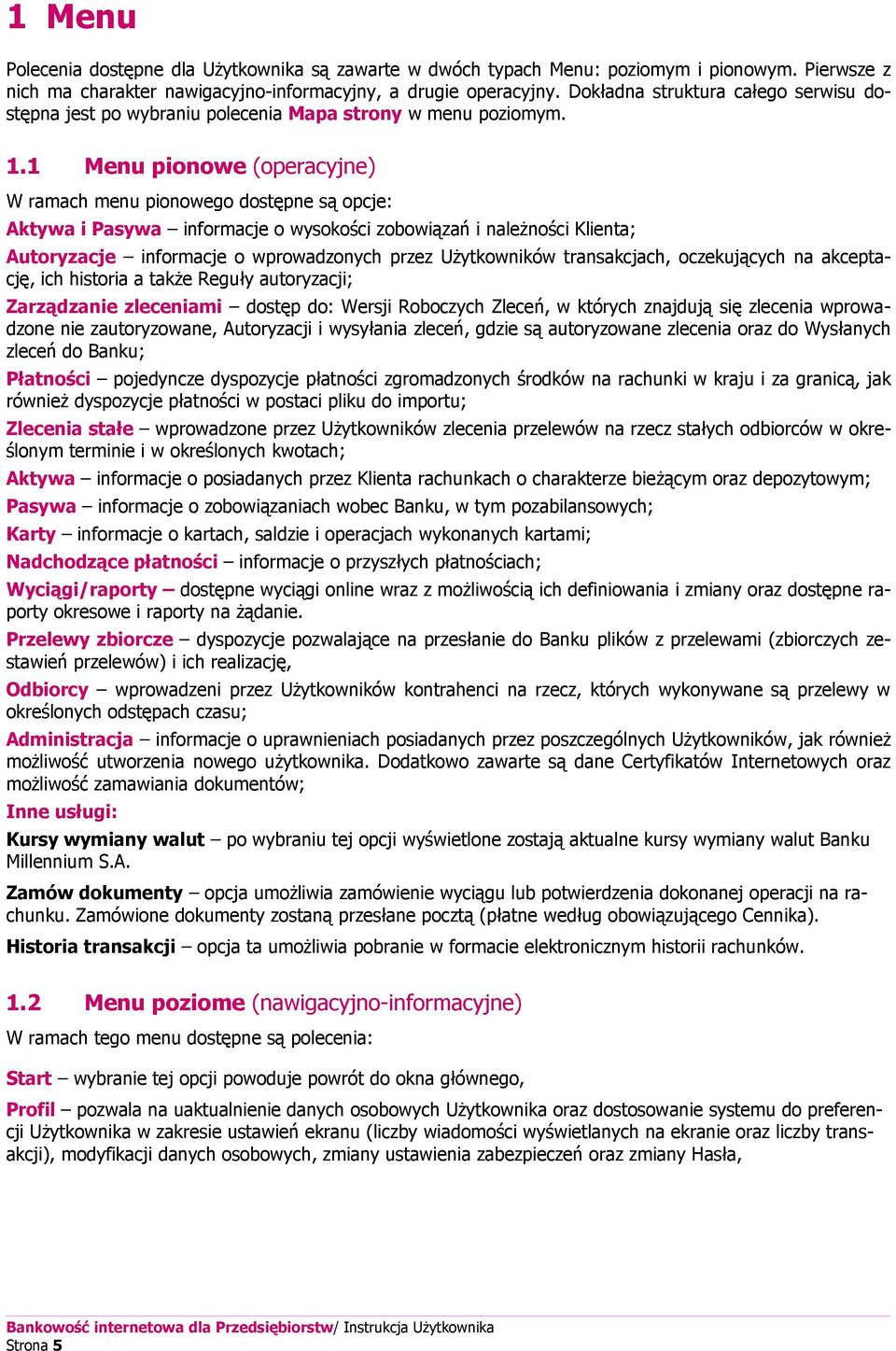 1 Menu pionowe (operacyjne) W ramach menu pionowego dostępne są opcje: Aktywa i Pasywa informacje o wysokości zobowiązań i należności Klienta; Autoryzacje informacje o wprowadzonych przez