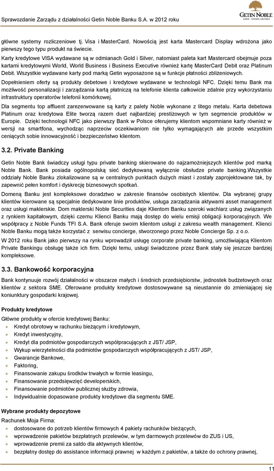 Debit oraz Platinum Debit. Wszystkie wydawane karty pod marką Getin wyposażone są w funkcje płatności zbliżeniowych. Dopełnieniem oferty są produkty debetowe i kredytowe wydawane w technologii NFC.