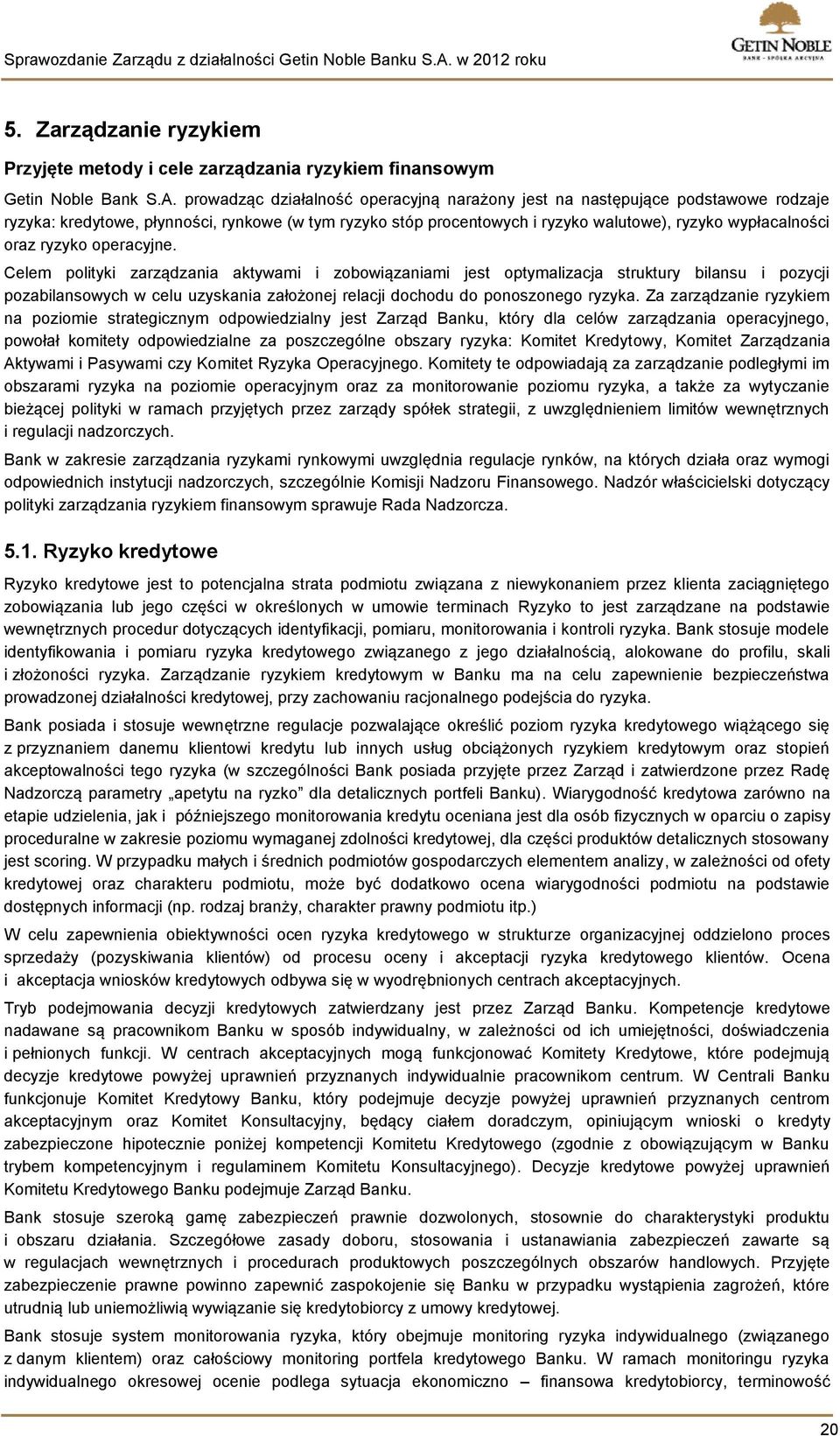 ryzyko operacyjne. Celem polityki zarządzania aktywami i zobowiązaniami jest optymalizacja struktury bilansu i pozycji pozabilansowych w celu uzyskania założonej relacji dochodu do ponoszonego ryzyka.