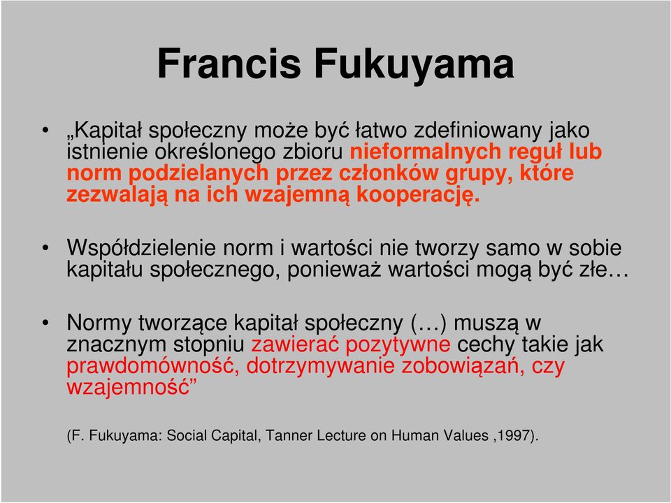 Współdzielenie norm i wartości nie tworzy samo w sobie kapitału społecznego, ponieważ wartości mogą być złe Normy tworzące kapitał