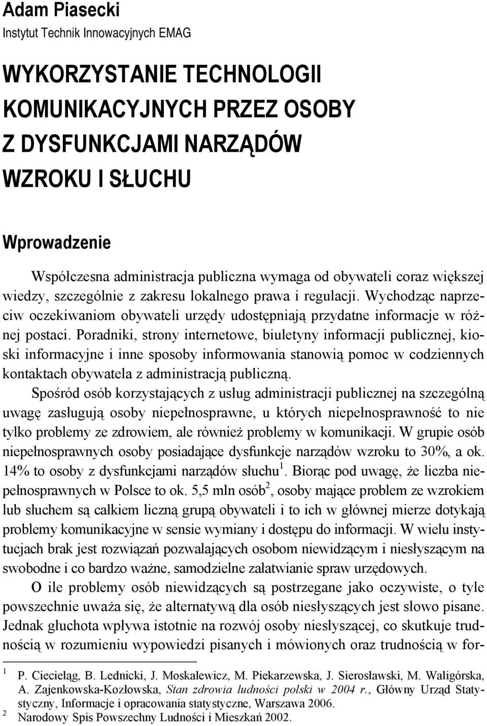 Poradniki, strony internetowe, biuletyny informacji publicznej, kioski informacyjne i inne sposoby informowania stanowią pomoc w codziennych kontaktach obywatela z administracją publiczną.