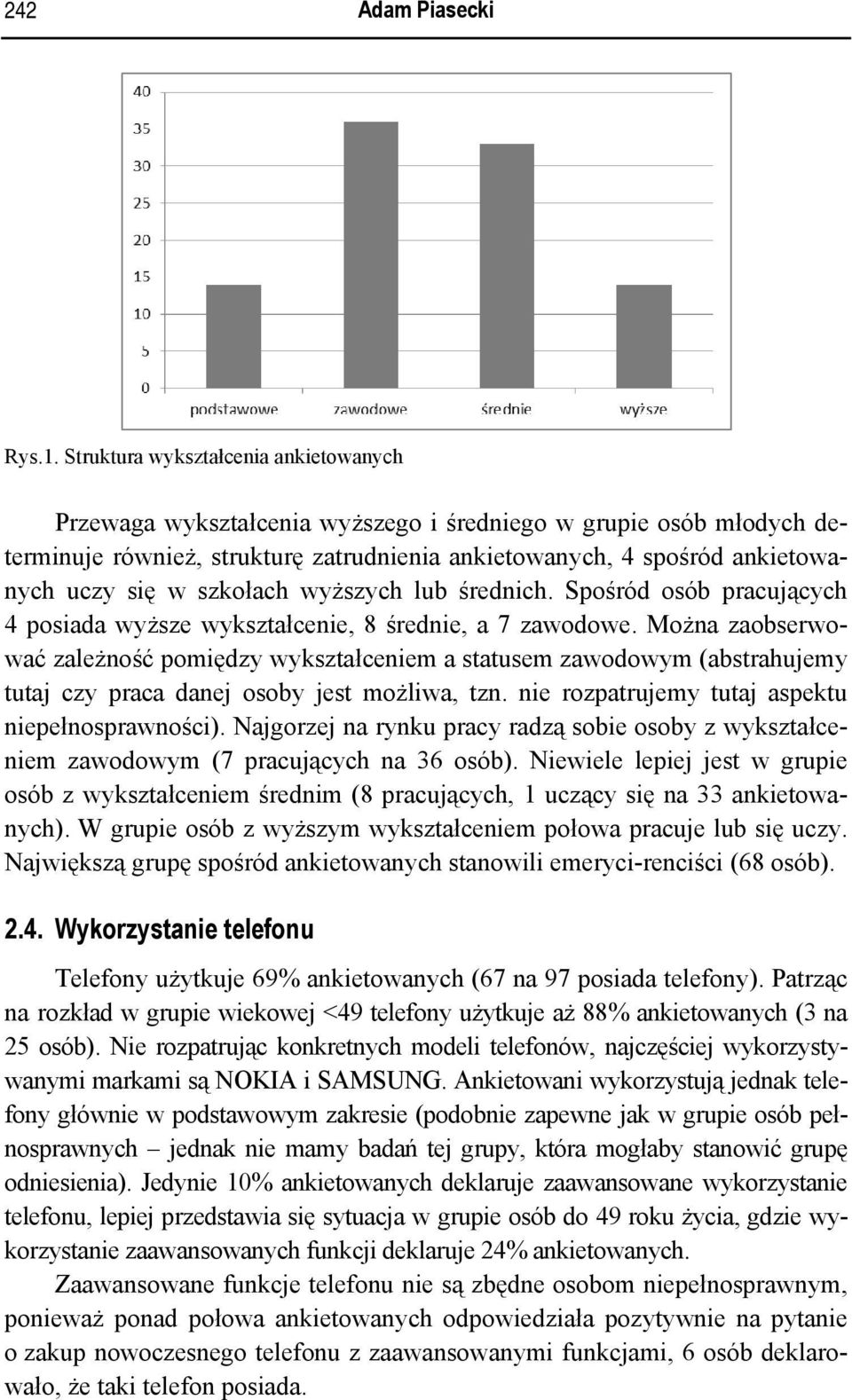 szkołach wyższych lub średnich. Spośród osób pracujących 4 posiada wyższe wykształcenie, 8 średnie, a 7 zawodowe.