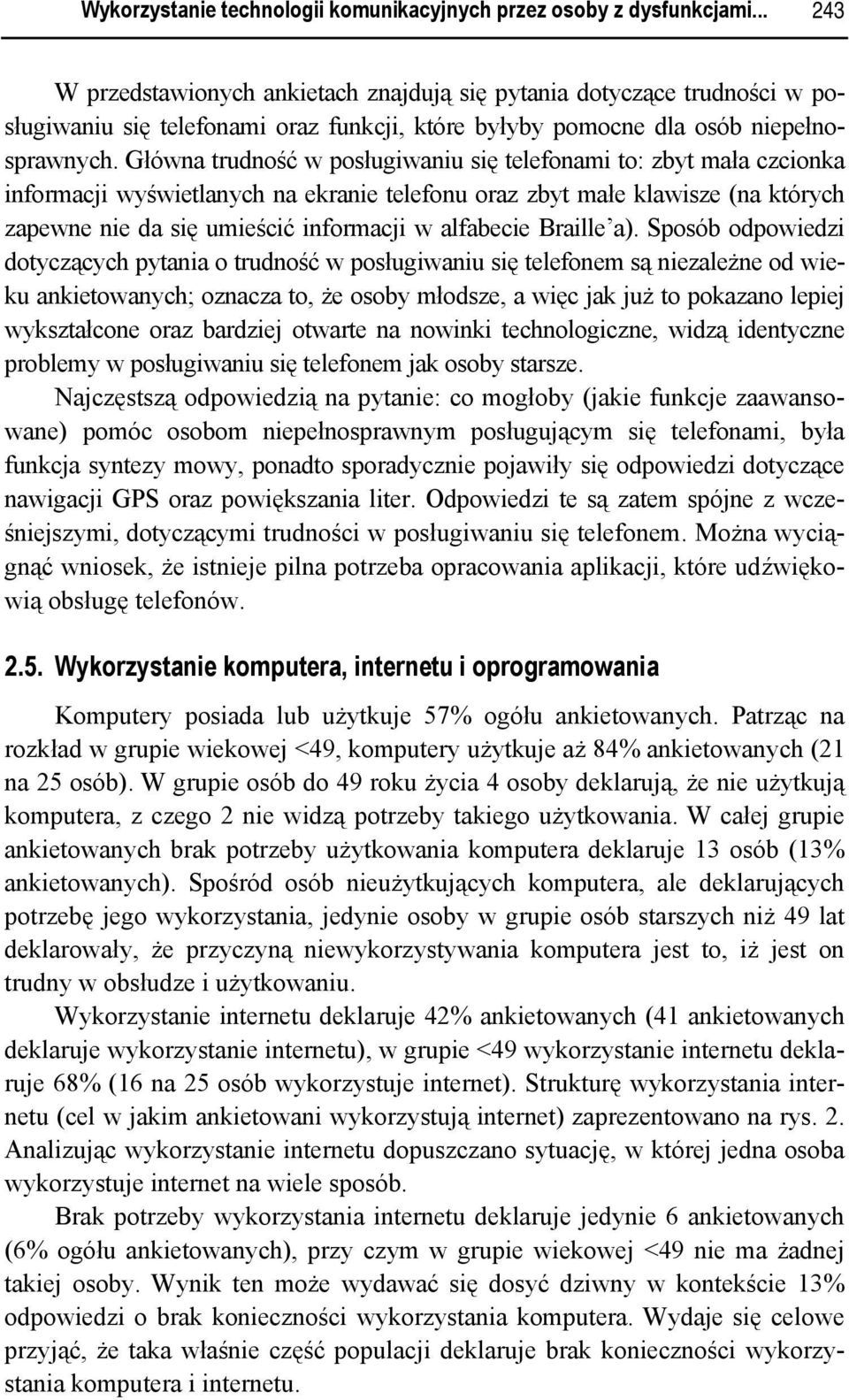 Główna trudność w posługiwaniu się telefonami to: zbyt mała czcionka informacji wyświetlanych na ekranie telefonu oraz zbyt małe klawisze (na których zapewne nie da się umieścić informacji w