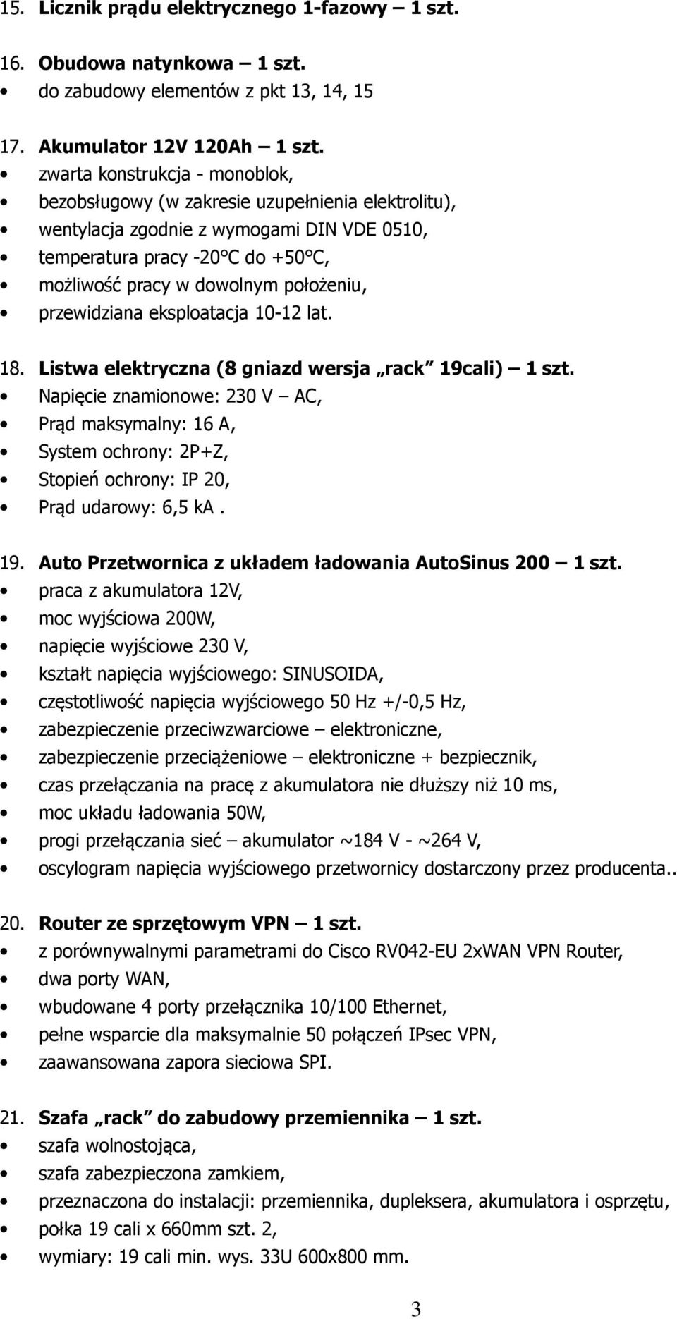 przewidziana eksploatacja 10-12 lat. 18. Listwa elektryczna (8 gniazd wersja rack 19cali) 1 szt.