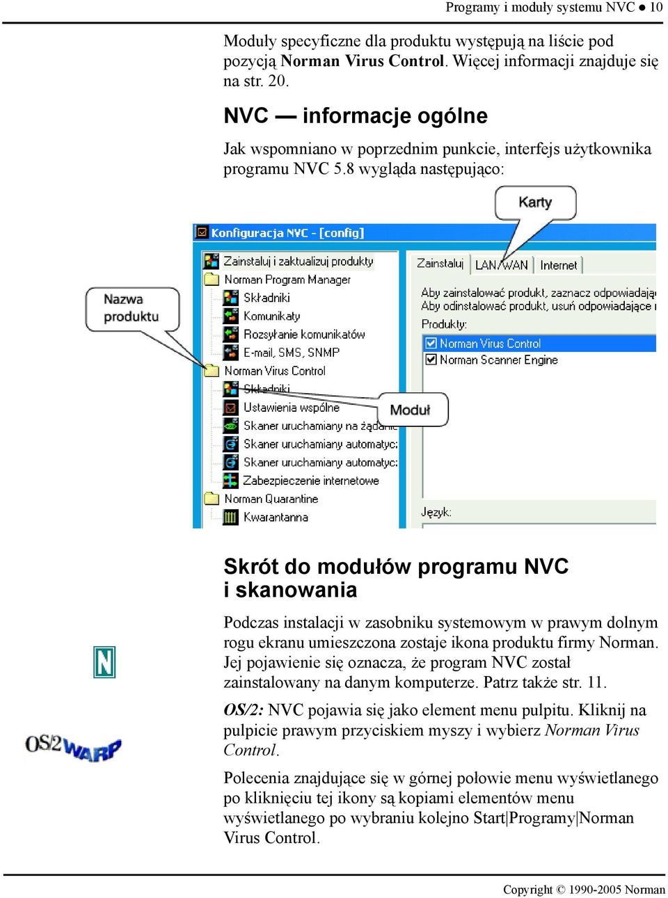 8 wygląda następująco: Skrót do modułów programu NVC i skanowania Podczas instalacji w zasobniku systemowym w prawym dolnym rogu ekranu umieszczona zostaje ikona produktu firmy Norman.