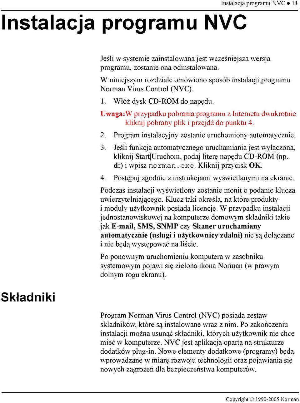 Uwaga:W przypadku pobrania programu z Internetu dwukrotnie kliknij pobrany plik i przejdź do punktu 4. 2. Program instalacyjny zostanie uruchomiony automatycznie. 3.