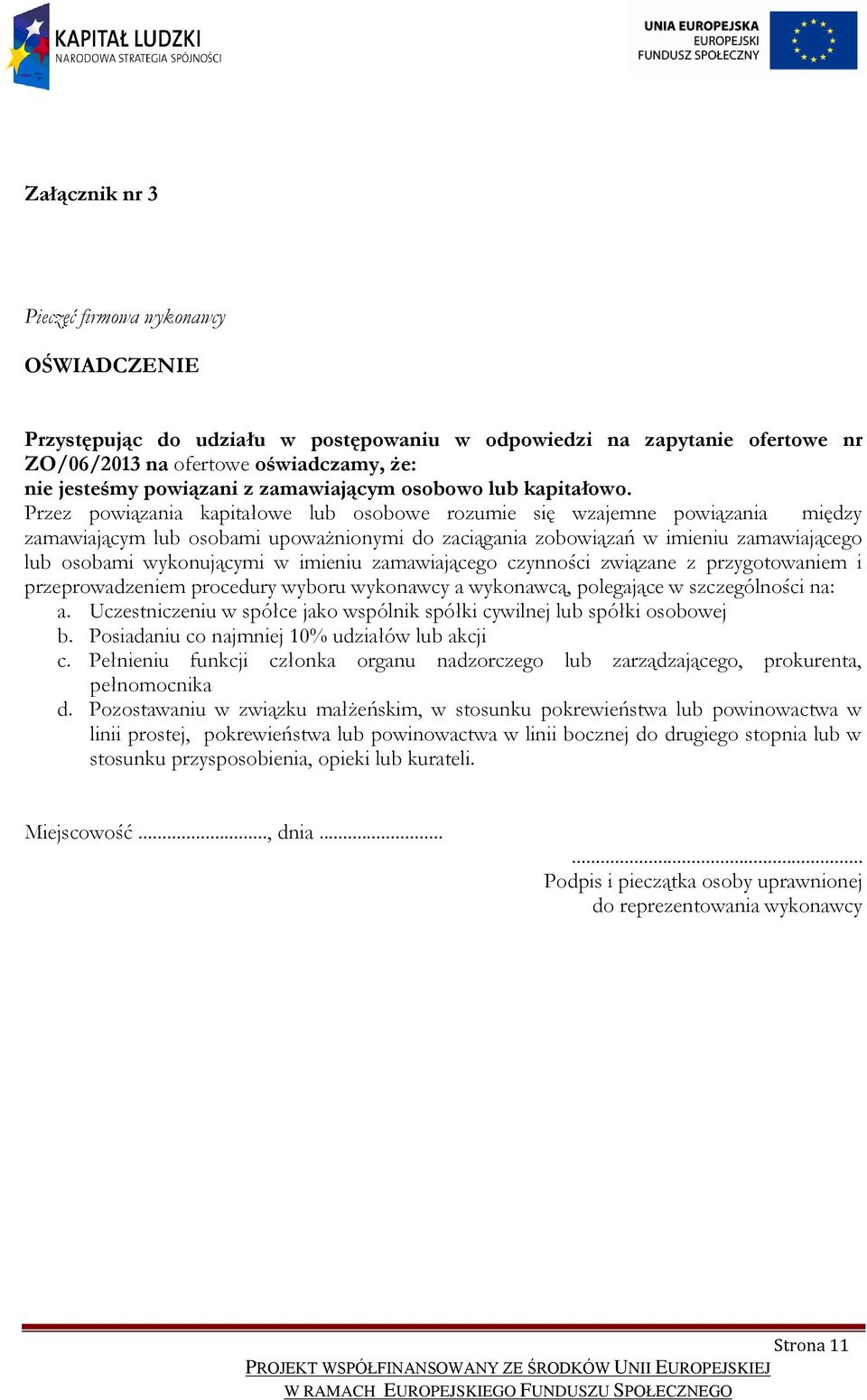 Przez powiązania kapitałowe lub osobowe rozumie się wzajemne powiązania między zamawiającym lub osobami upoważnionymi do zaciągania zobowiązań w imieniu zamawiającego lub osobami wykonującymi w