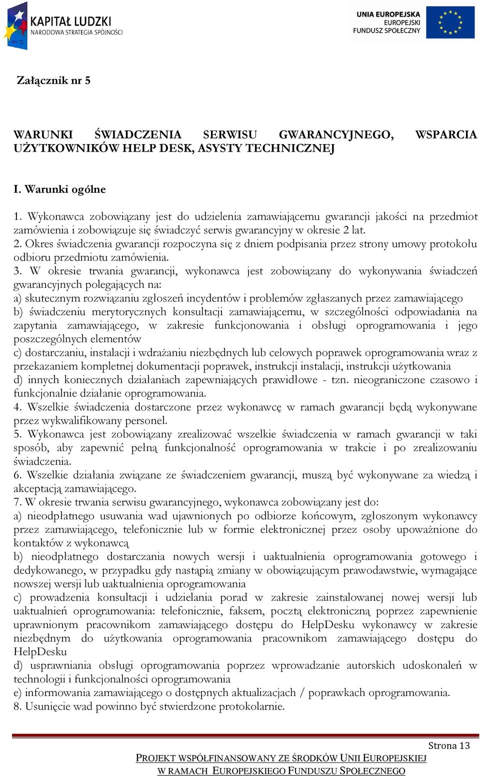 lat. 2. Okres świadczenia gwarancji rozpoczyna się z dniem podpisania przez strony umowy protokołu odbioru przedmiotu zamówienia. 3.