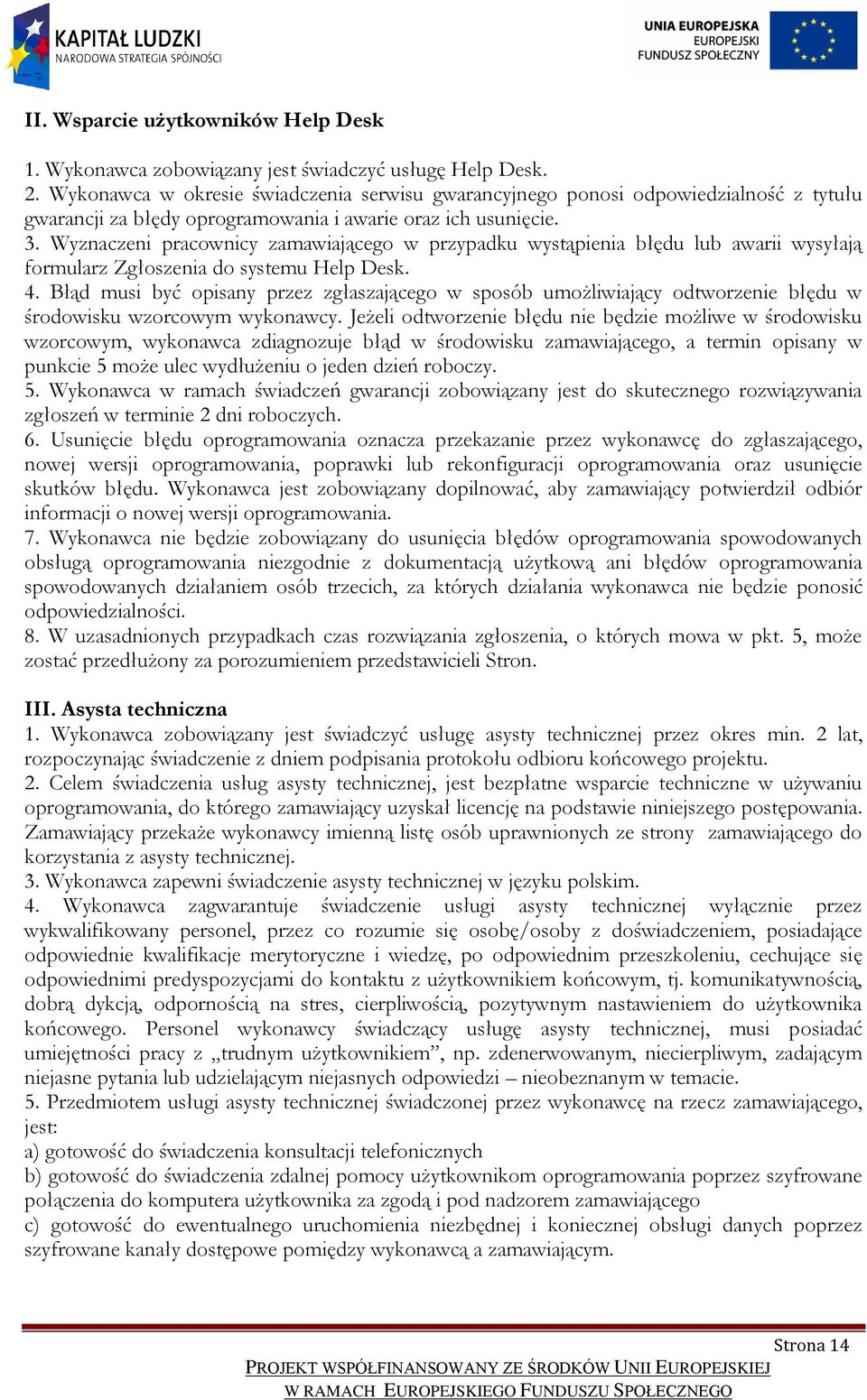 Wyznaczeni pracownicy zamawiającego w przypadku wystąpienia błędu lub awarii wysyłają formularz Zgłoszenia do systemu Help Desk. 4.