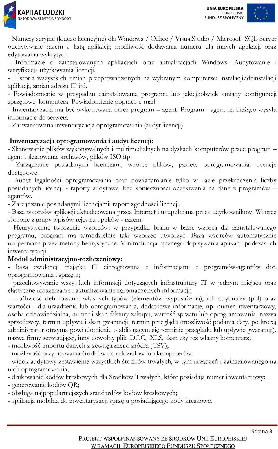 - Historia wszystkich zmian przeprowadzonych na wybranym komputerze: instalacji/deinstalacji aplikacji, zmian adresu IP itd.