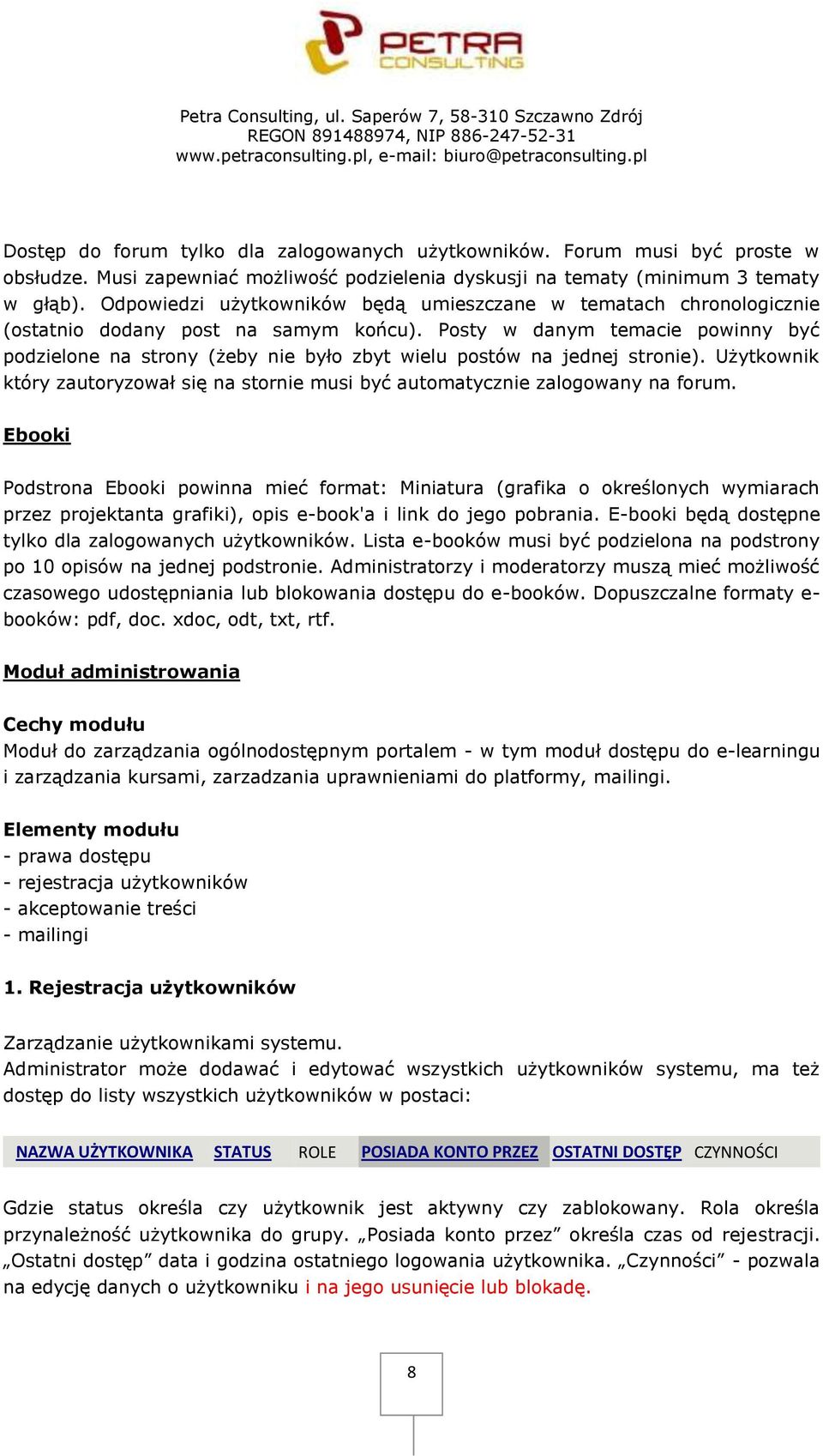 Posty w danym temacie powinny być podzielone na strony (żeby nie było zbyt wielu postów na jednej stronie). Użytkownik który zautoryzował się na stornie musi być automatycznie zalogowany na forum.