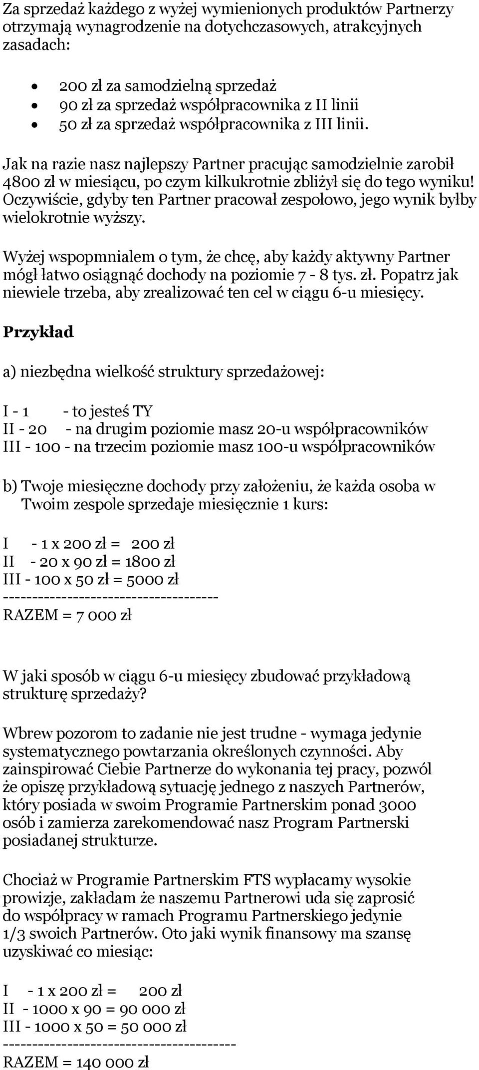 Oczywiście, gdyby ten Partner pracował zespołowo, jego wynik byłby wielokrotnie wyższy. Wyżej wspopmnialem o tym, że chcę, aby każdy aktywny Partner mógł łatwo osiągnąć dochody na poziomie 7-8 tys.