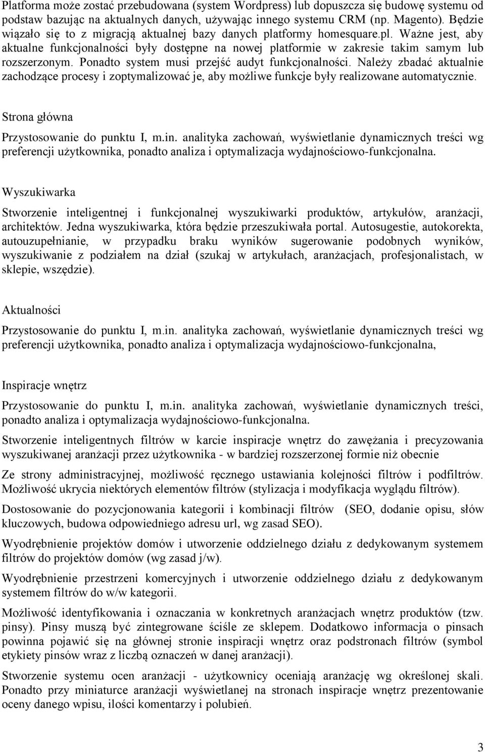 Ponadto system musi przejść audyt funkcjonalności. Należy zbadać aktualnie zachodzące procesy i zoptymalizować je, aby możliwe funkcje były realizowane automatycznie.