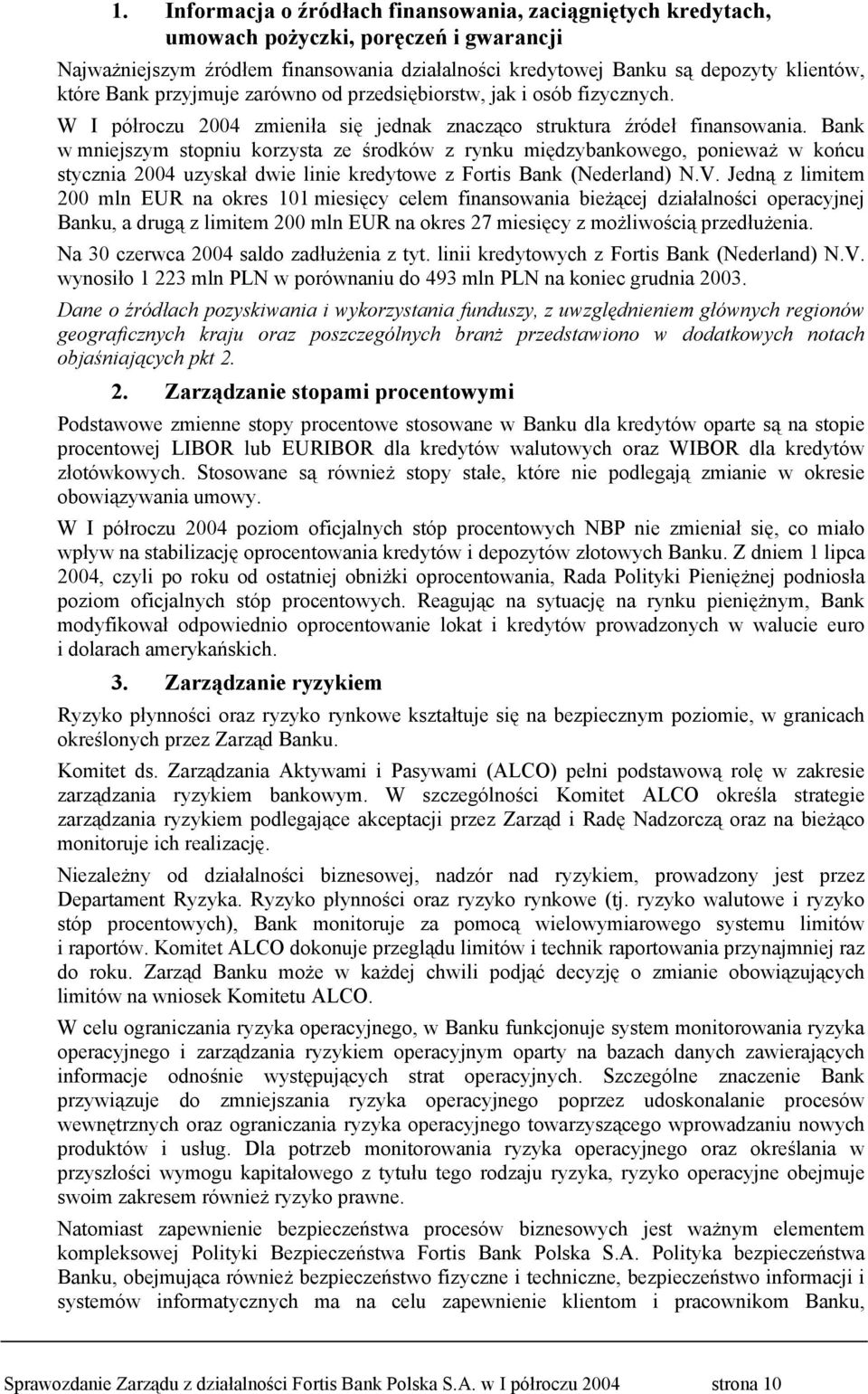 Bank w mniejszym stopniu korzysta ze środków z rynku międzybankowego, ponieważ w końcu stycznia 2004 uzyskał dwie linie kredytowe z Fortis Bank (Nederland) N.V.