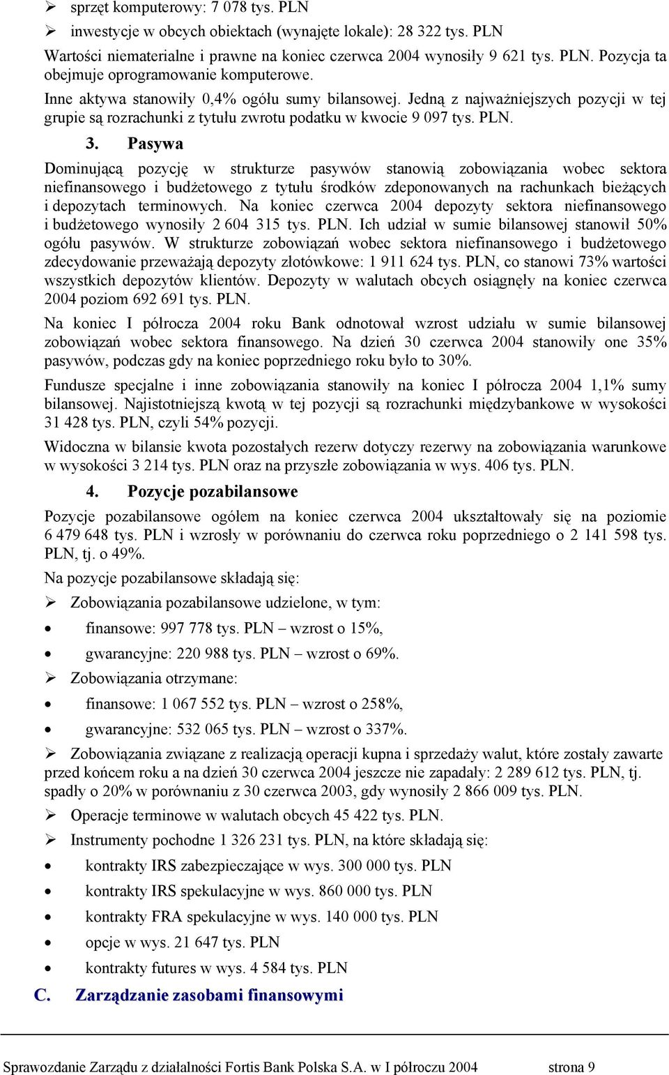 Pasywa Dominującą pozycję w strukturze pasywów stanowią zobowiązania wobec sektora niefinansowego i budżetowego z tytułu środków zdeponowanych na rachunkach bieżących i depozytach terminowych.