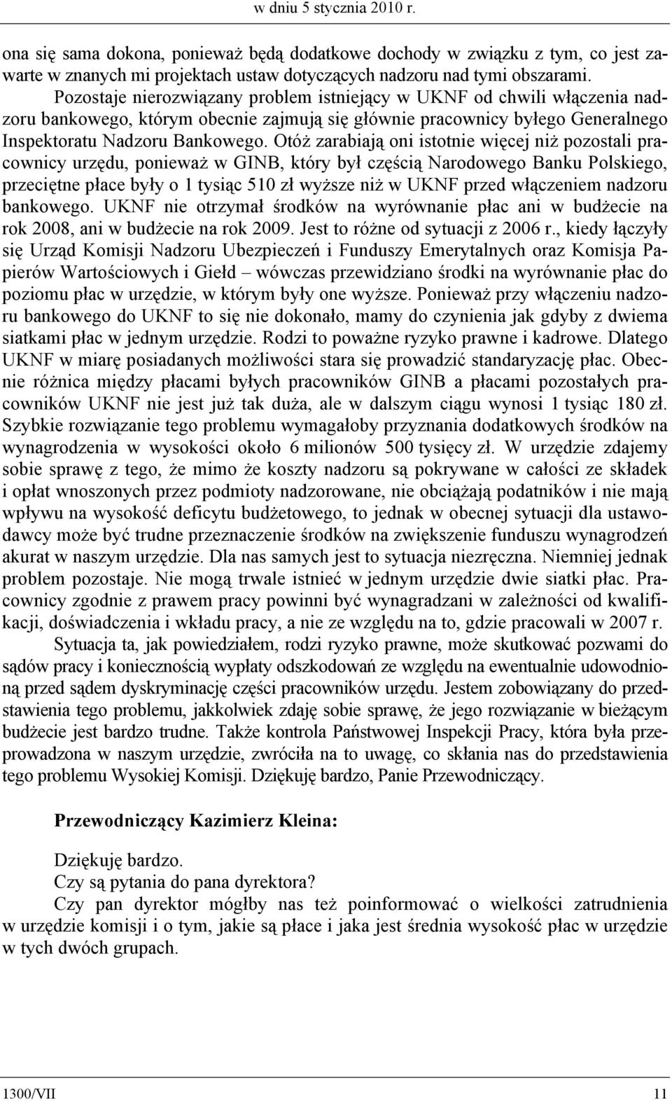 Otóż zarabiają oni istotnie więcej niż pozostali pracownicy urzędu, ponieważ w GINB, który był częścią Narodowego Banku Polskiego, przeciętne płace były o 1 tysiąc 510 zł wyższe niż w UKNF przed