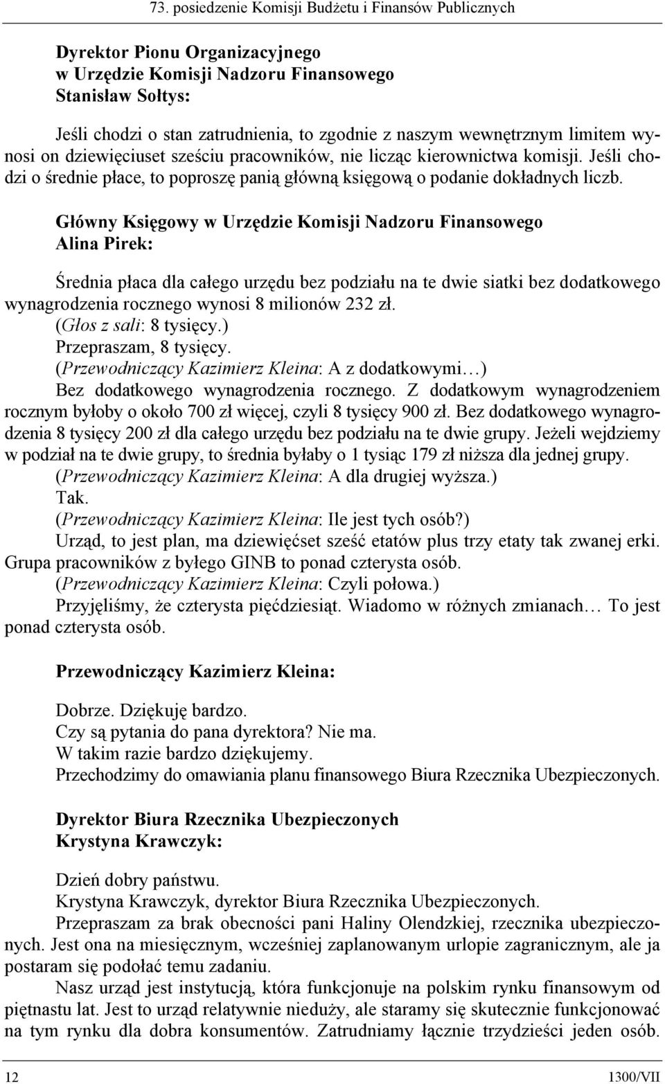 Główny Księgowy w Urzędzie Komisji Nadzoru Finansowego Alina Pirek: Średnia płaca dla całego urzędu bez podziału na te dwie siatki bez dodatkowego wynagrodzenia rocznego wynosi 8 milionów 232 zł.