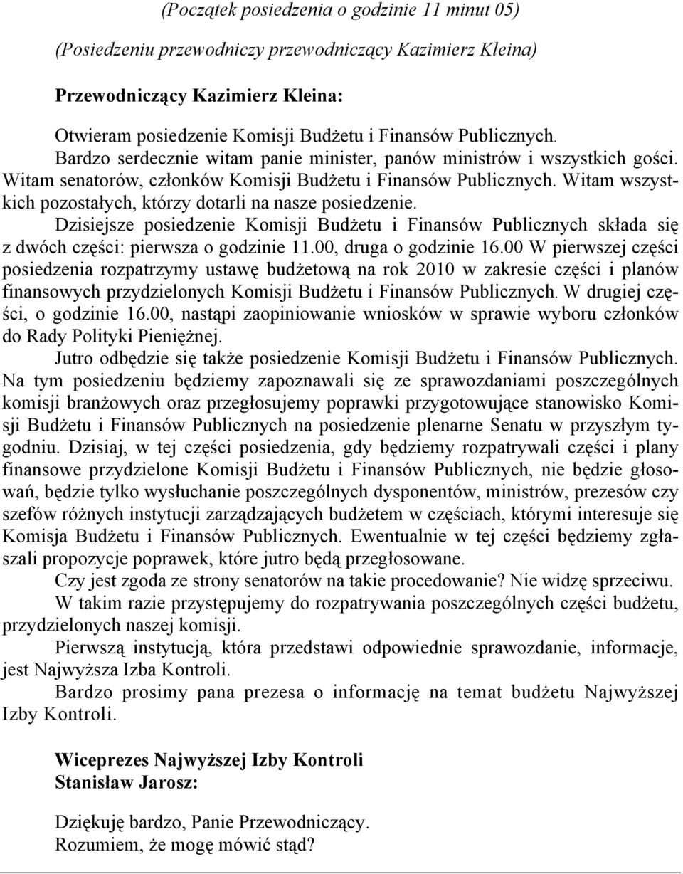 Witam wszystkich pozostałych, którzy dotarli na nasze posiedzenie. Dzisiejsze posiedzenie Komisji Budżetu i Finansów Publicznych składa się z dwóch części: pierwsza o godzinie 11.