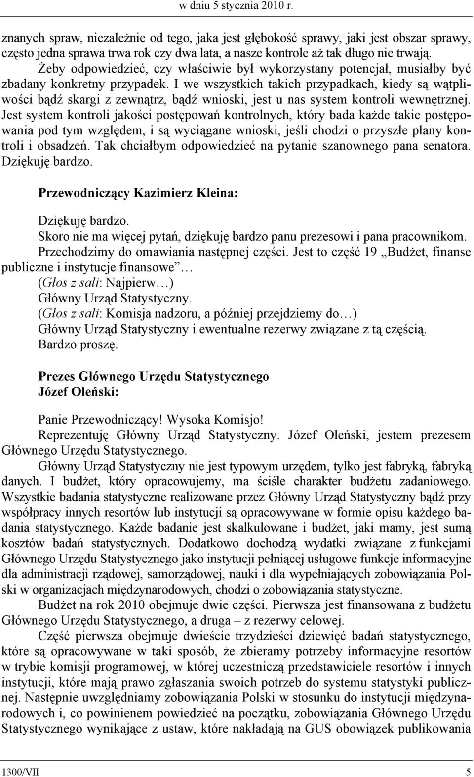 I we wszystkich takich przypadkach, kiedy są wątpliwości bądź skargi z zewnątrz, bądź wnioski, jest u nas system kontroli wewnętrznej.