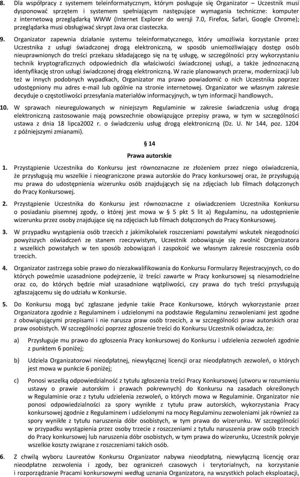 Organizator zapewnia działanie systemu teleinformatycznego, który umożliwia korzystanie przez Uczestnika z usługi świadczonej drogą elektroniczną, w sposób uniemożliwiający dostęp osób