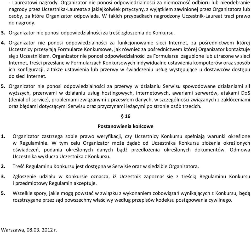 które Organizator odpowiada. W takich przypadkach nagrodzony Uczestnik-Laureat traci prawo do nagrody. 3. Organizator nie ponosi odpowiedzialności za treśd zgłoszenia do Konkursu. 4.