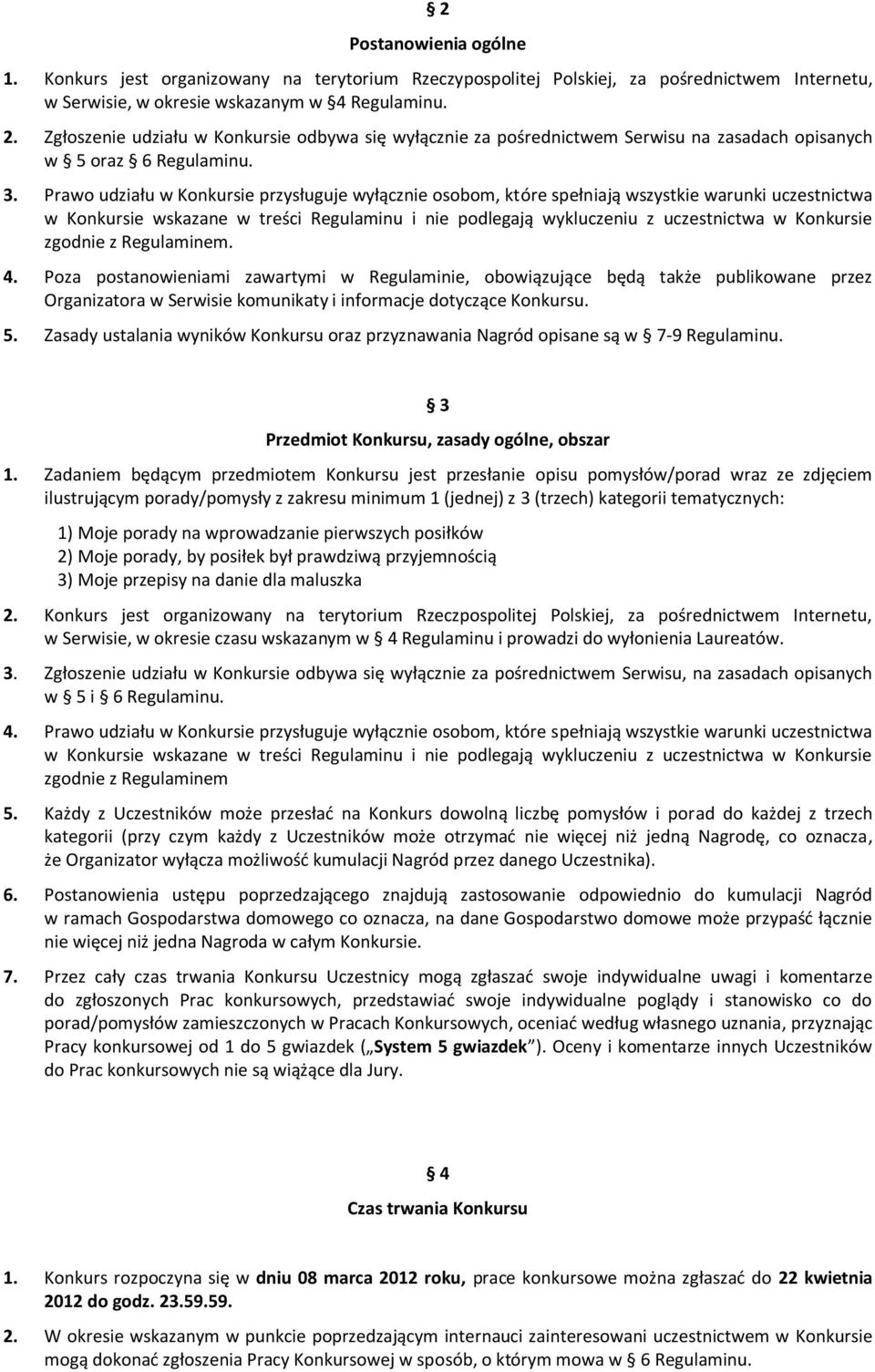 Prawo udziału w Konkursie przysługuje wyłącznie osobom, które spełniają wszystkie warunki uczestnictwa w Konkursie wskazane w treści Regulaminu i nie podlegają wykluczeniu z uczestnictwa w Konkursie