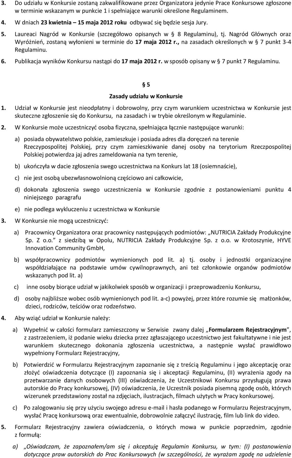 Nagród Głównych oraz Wyróżnieo, zostaną wyłonieni w terminie do 17 maja 2012 r., na zasadach określonych w 7 punkt 3-4 Regulaminu. 6. Publikacja wyników Konkursu nastąpi do 17 maja 2012 r.