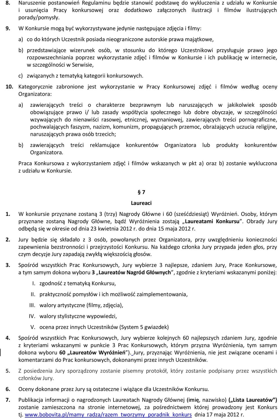 W Konkursie mogą byd wykorzystywane jedynie następujące zdjęcia i filmy: a) co do których Uczestnik posiada nieograniczone autorskie prawa majątkowe, b) przedstawiające wizerunek osób, w stosunku do