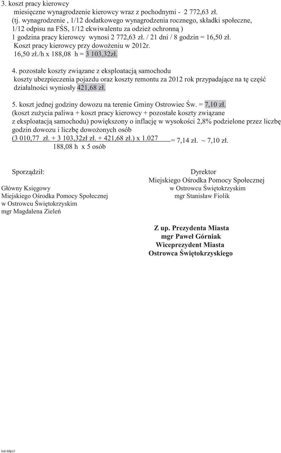 / 21 dni / 8 godzin = 16,50 zł. Koszt pracy kierowcy przy dowo eniu w 2012r. 16,50 zł./h x 188,08 h = 3 103,32zł. 4.