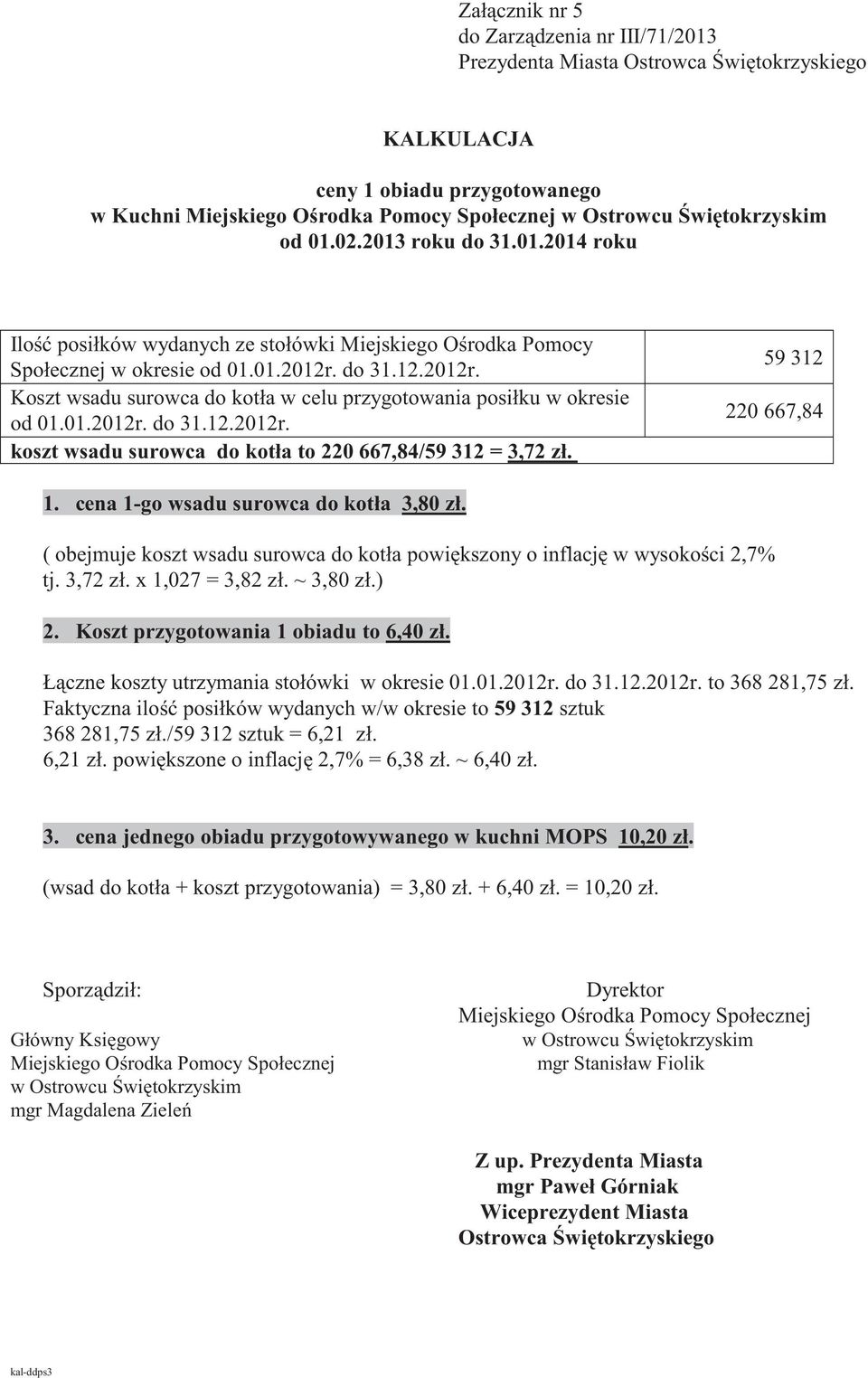 cena 1-go wsadu surowca do kotła 3,80 zł. ( obejmuje koszt wsadu surowca do kotła powi kszony o inflacj w wysoko ci 2,7% tj. 3,72 zł. x 1,027 = 3,82 zł. ~ 3,80 zł.) 2.