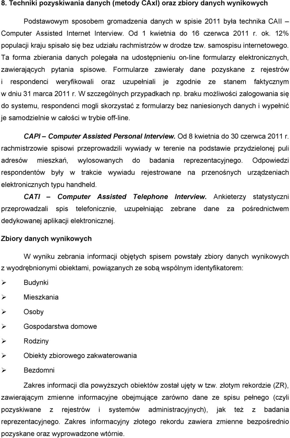 Ta forma zbierania danych polegała na udostępnieniu on-line formularzy elektronicznych, zawierających pytania spisowe.