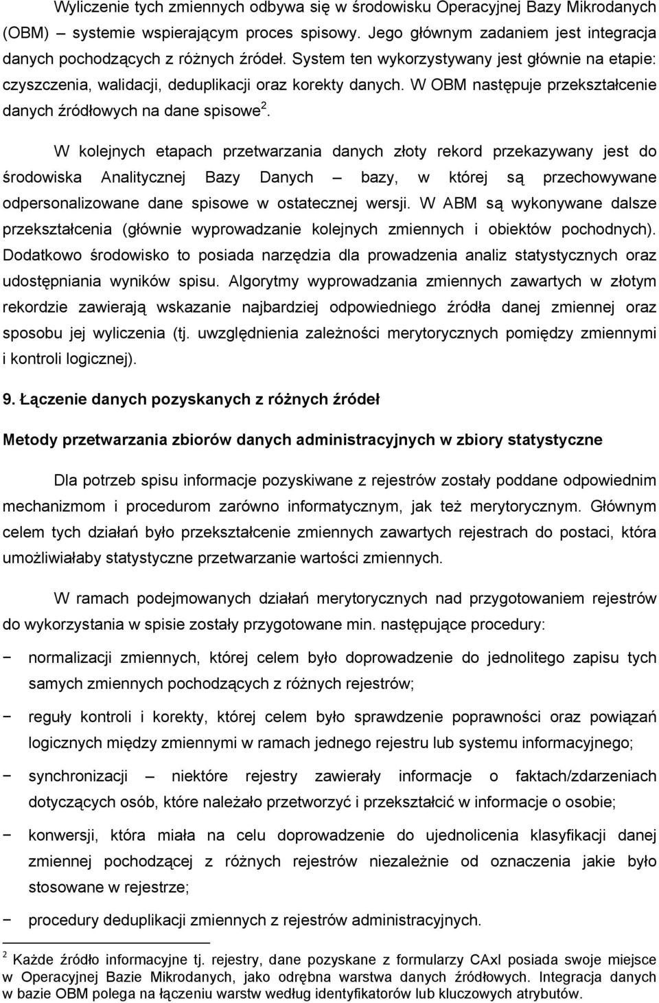 W kolejnych etapach przetwarzania danych złoty rekord przekazywany jest do środowiska Analitycznej Bazy Danych bazy, w której są przechowywane odpersonalizowane dane spisowe w ostatecznej wersji.