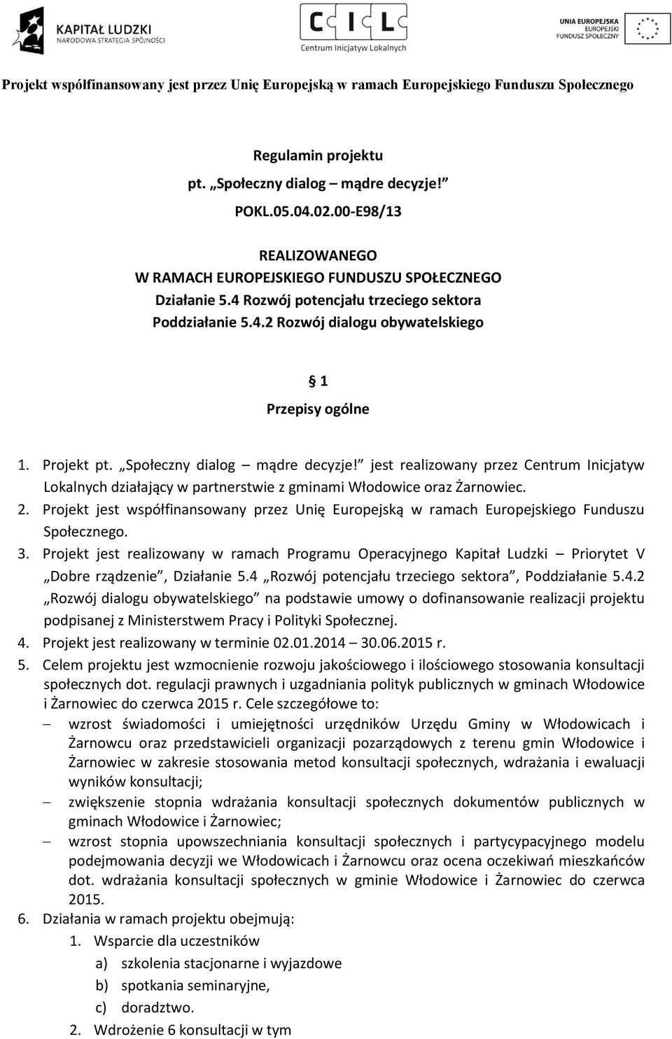 jest realizowany przez Centrum Inicjatyw Lokalnych działający w partnerstwie z gminami Włodowice oraz Żarnowiec. 2.