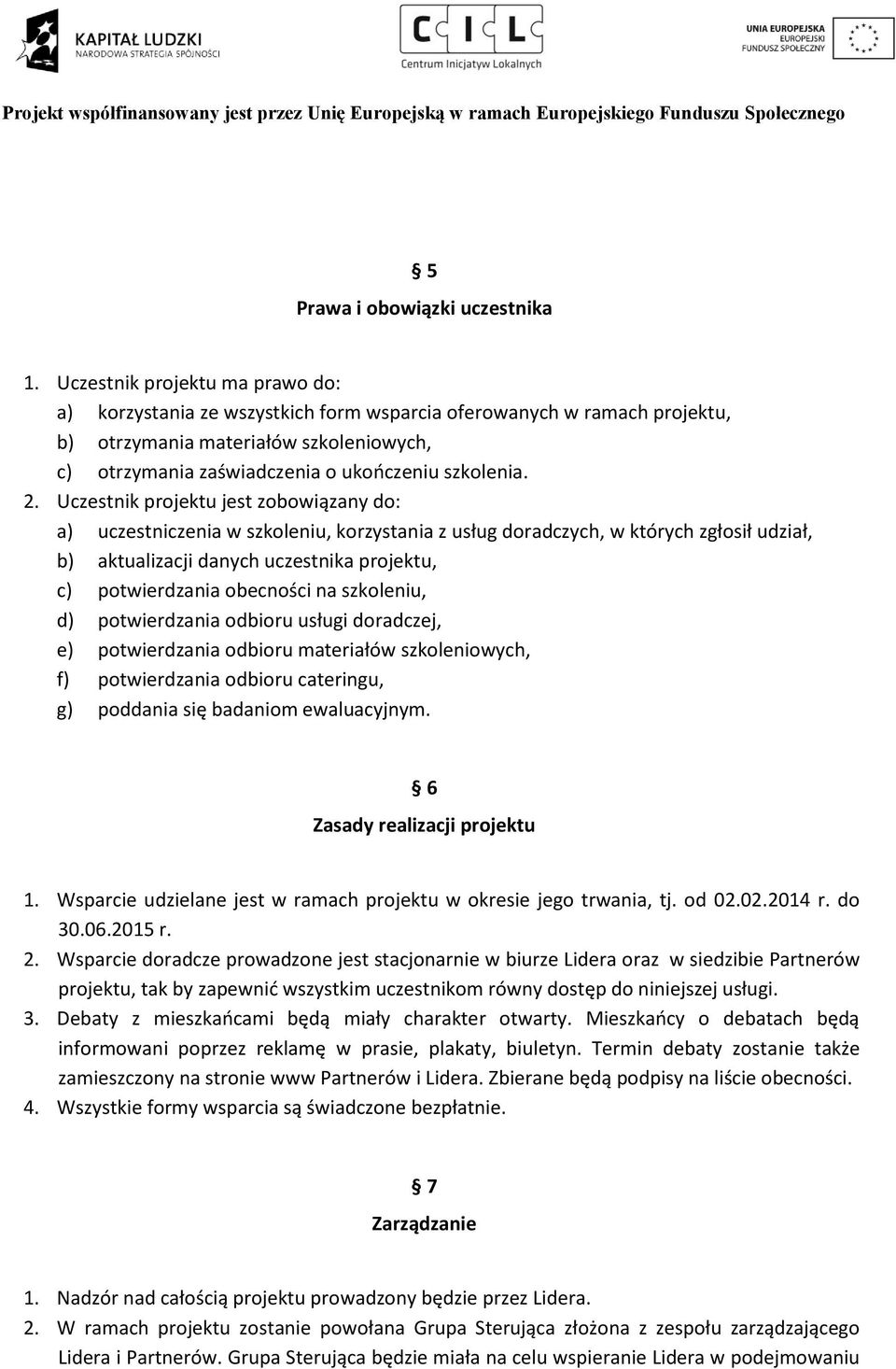 Uczestnik projektu jest zobowiązany do: a) uczestniczenia w szkoleniu, korzystania z usług doradczych, w których zgłosił udział, b) aktualizacji danych uczestnika projektu, c) potwierdzania obecności