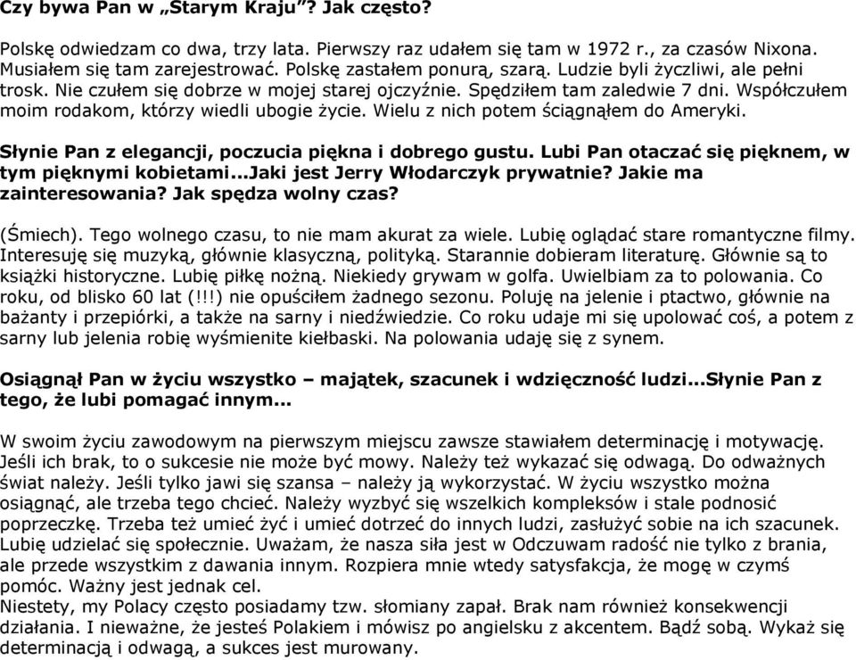 Wielu z nich potem ściągnąłem do Ameryki. Słynie Pan z elegancji, poczucia piękna i dobrego gustu. Lubi Pan otaczać się pięknem, w tym pięknymi kobietami...jaki jest Jerry Włodarczyk prywatnie?