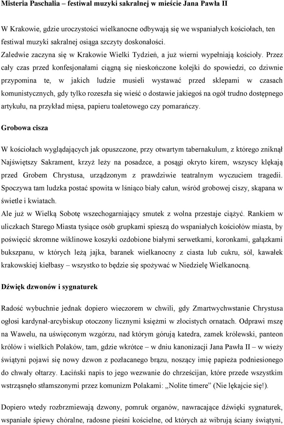 Przez cały czas przed konfesjonałami ciągną się nieskończone kolejki do spowiedzi, co dziwnie przypomina te, w jakich ludzie musieli wystawać przed sklepami w czasach komunistycznych, gdy tylko