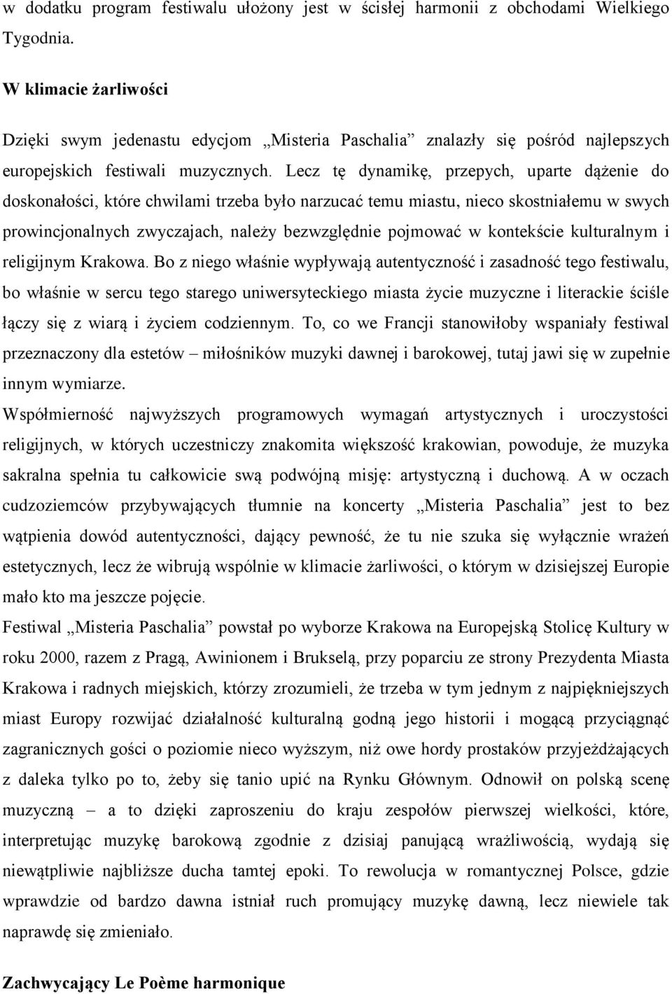 Lecz tę dynamikę, przepych, uparte dążenie do doskonałości, które chwilami trzeba było narzucać temu miastu, nieco skostniałemu w swych prowincjonalnych zwyczajach, należy bezwzględnie pojmować w