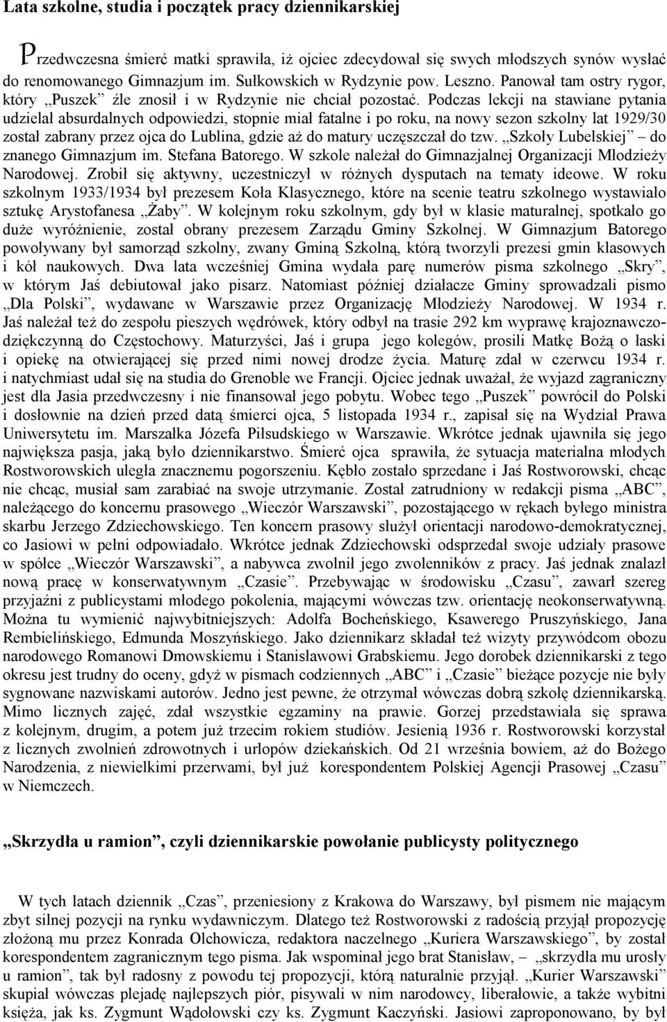 Podczas lekcji na stawiane pytania udzielał absurdalnych odpowiedzi, stopnie miał fatalne i po roku, na nowy sezon szkolny lat 1929/30 został zabrany przez ojca do Lublina, gdzie aż do matury