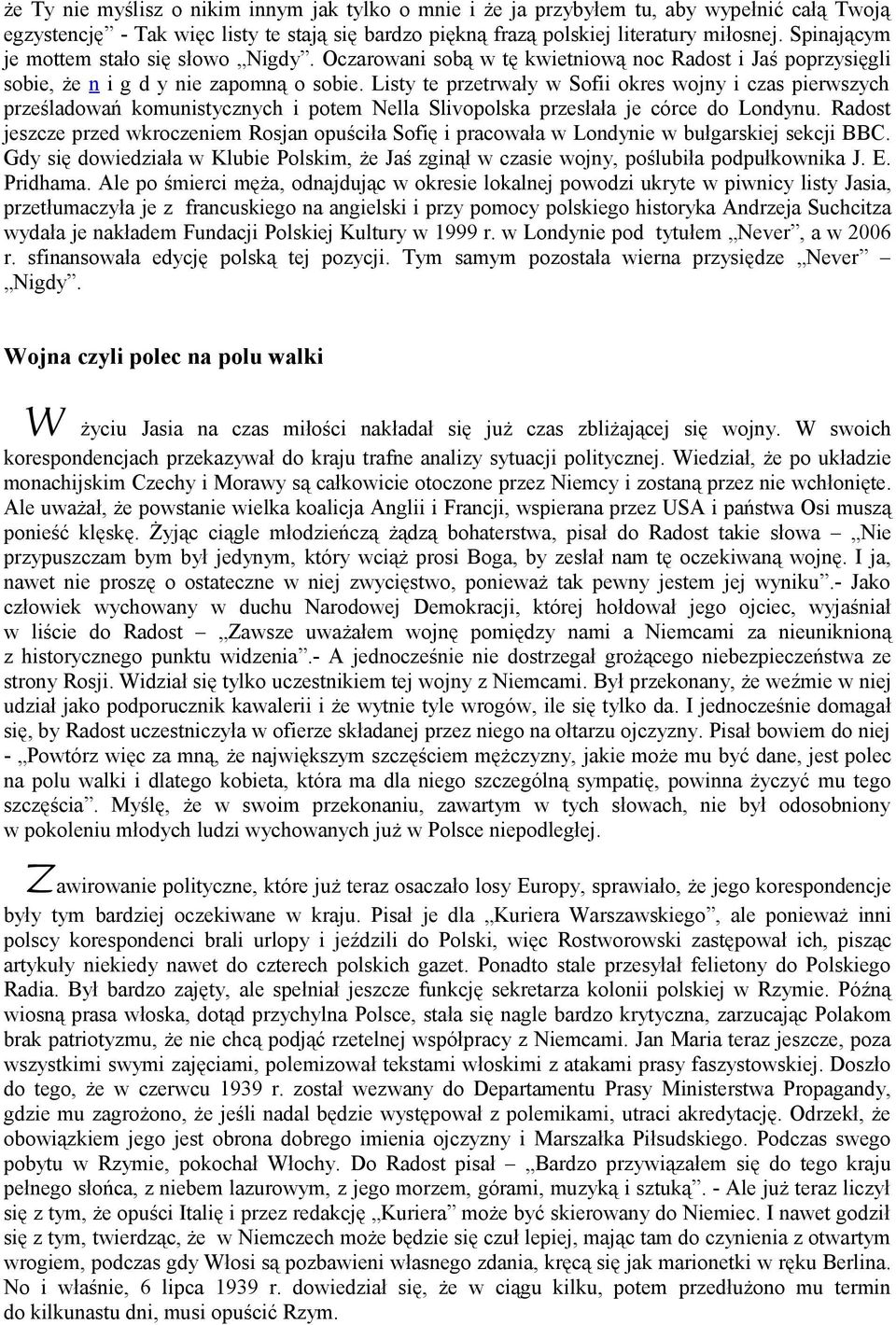 Listy te przetrwały w Sofii okres wojny i czas pierwszych prześladowań komunistycznych i potem Nella Slivopolska przesłała je córce do Londynu.