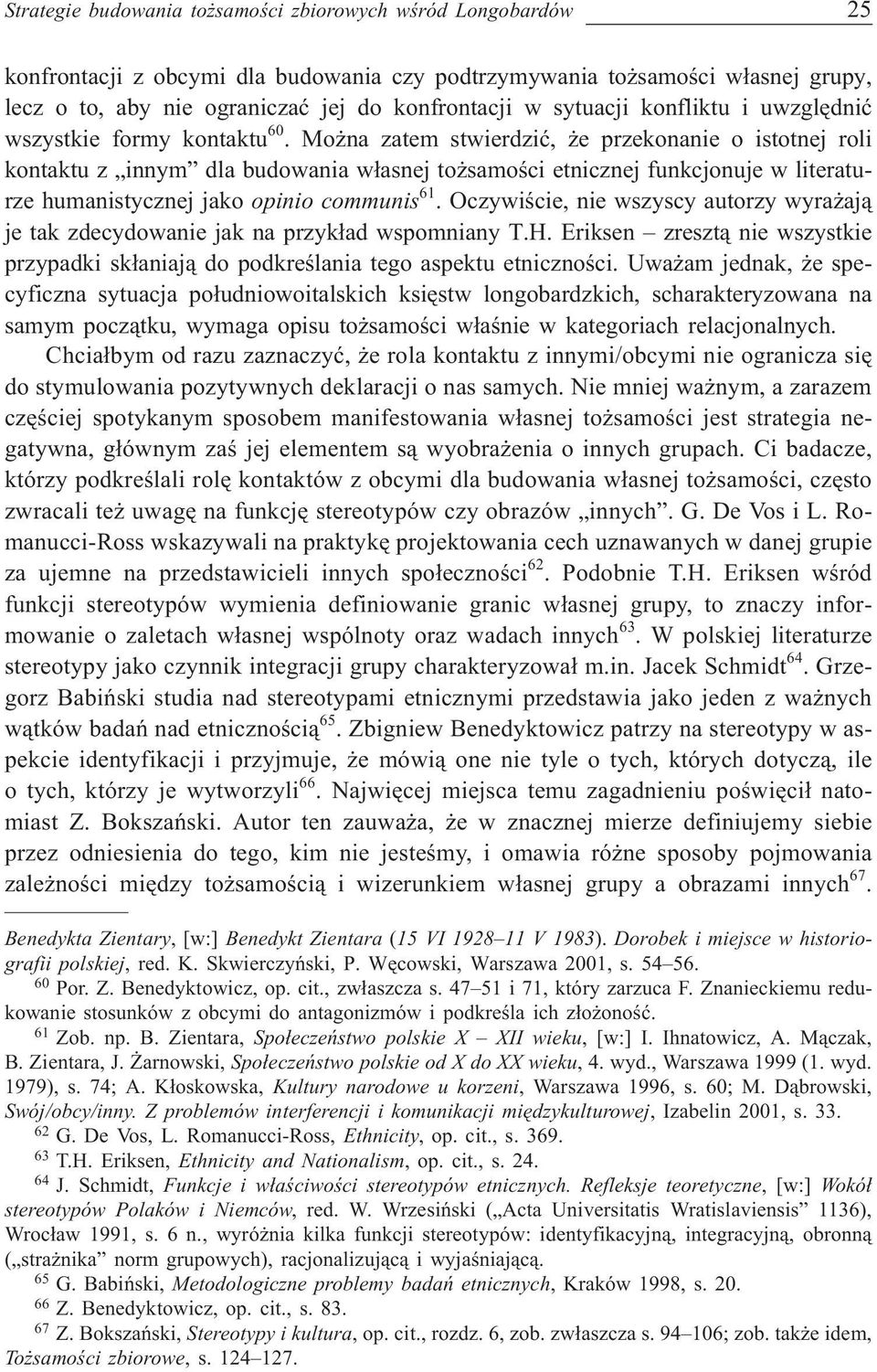 Mo na zatem stwierdziæ, e przekonanie o istotnej roli kontaktu z innym dla budowania w³asnej to samoœci etnicznej funkcjonuje w literaturze humanistycznej jako opinio communis 61.