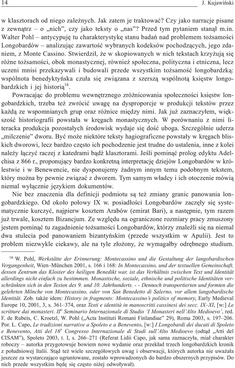 Stwierdzi³, e w skopiowanych w nich tekstach krzy uj¹ siê ró ne to samoœci, obok monastycznej, równie spo³eczna, polityczna i etniczna, lecz uczeni mnisi przekazywali i budowali przede wszystkim to