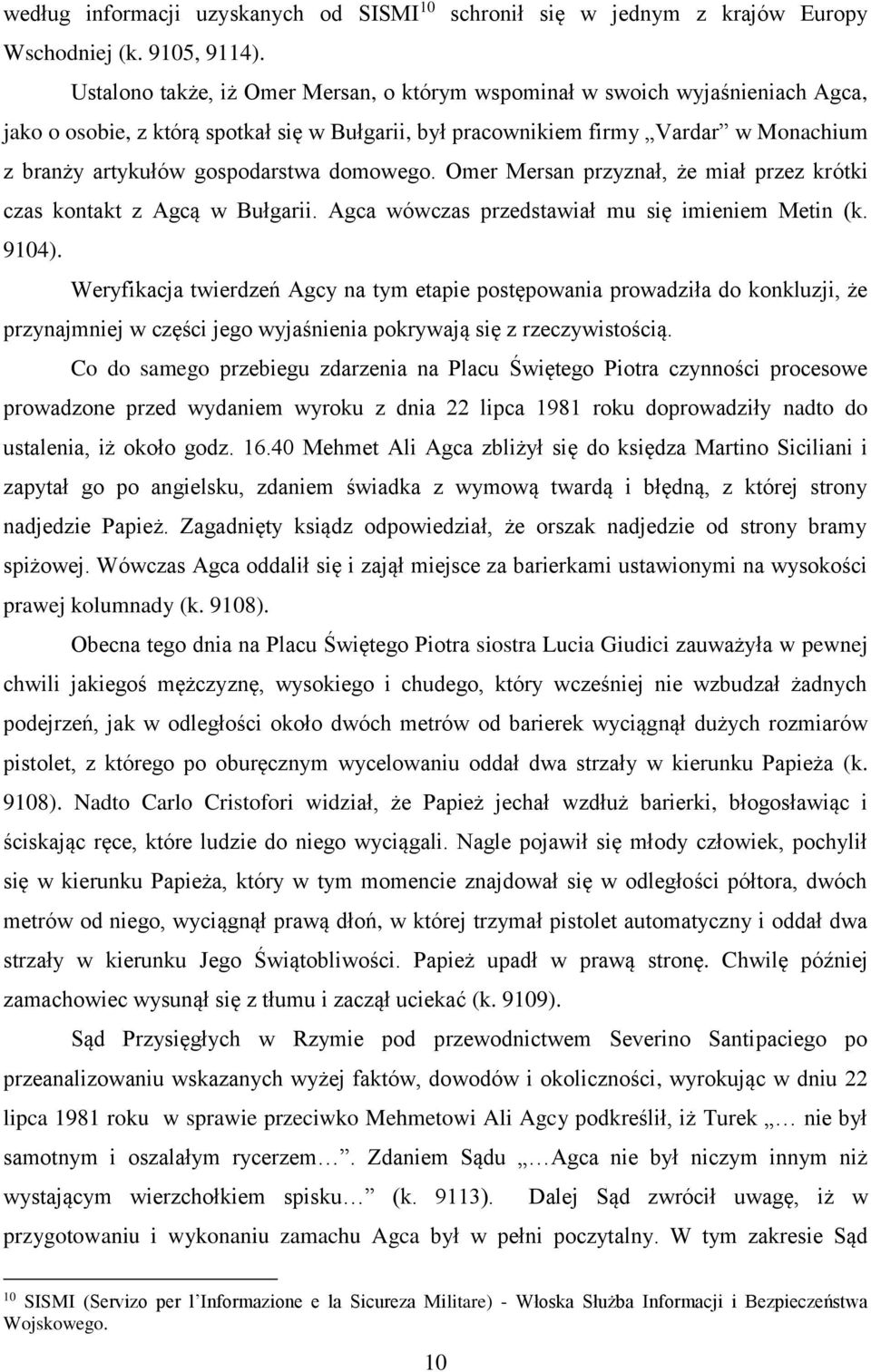 gospodarstwa domowego. Omer Mersan przyznał, że miał przez krótki czas kontakt z Agcą w Bułgarii. Agca wówczas przedstawiał mu się imieniem Metin (k. 9104).