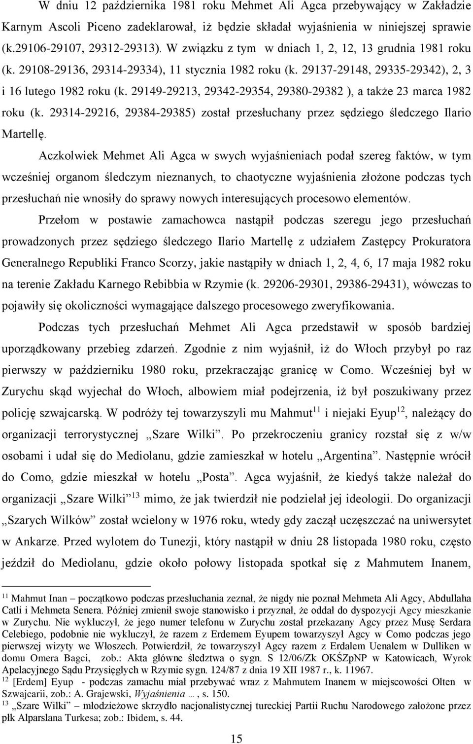 29149-29213, 29342-29354, 29380-29382 ), a także 23 marca 1982 roku (k. 29314-29216, 29384-29385) został przesłuchany przez sędziego śledczego Ilario Martellę.