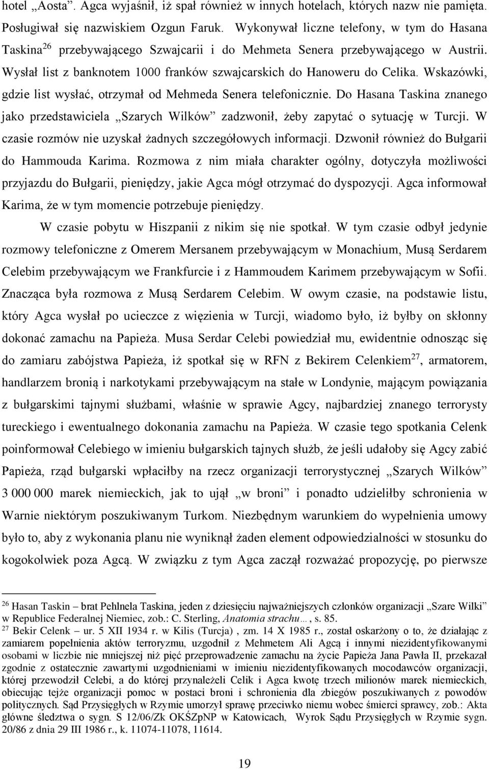 Wskazówki, gdzie list wysłać, otrzymał od Mehmeda Senera telefonicznie. Do Hasana Taskina znanego jako przedstawiciela Szarych Wilków zadzwonił, żeby zapytać o sytuację w Turcji.