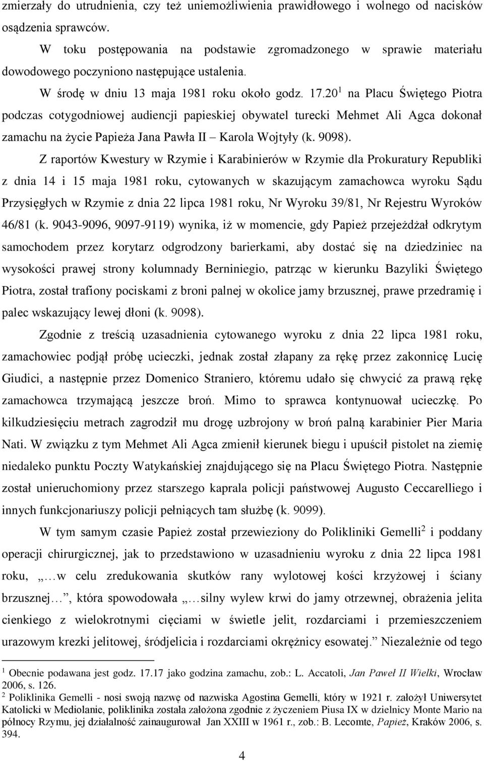 20 1 na Placu Świętego Piotra podczas cotygodniowej audiencji papieskiej obywatel turecki Mehmet Ali Agca dokonał zamachu na życie Papieża Jana Pawła II Karola Wojtyły (k. 9098).