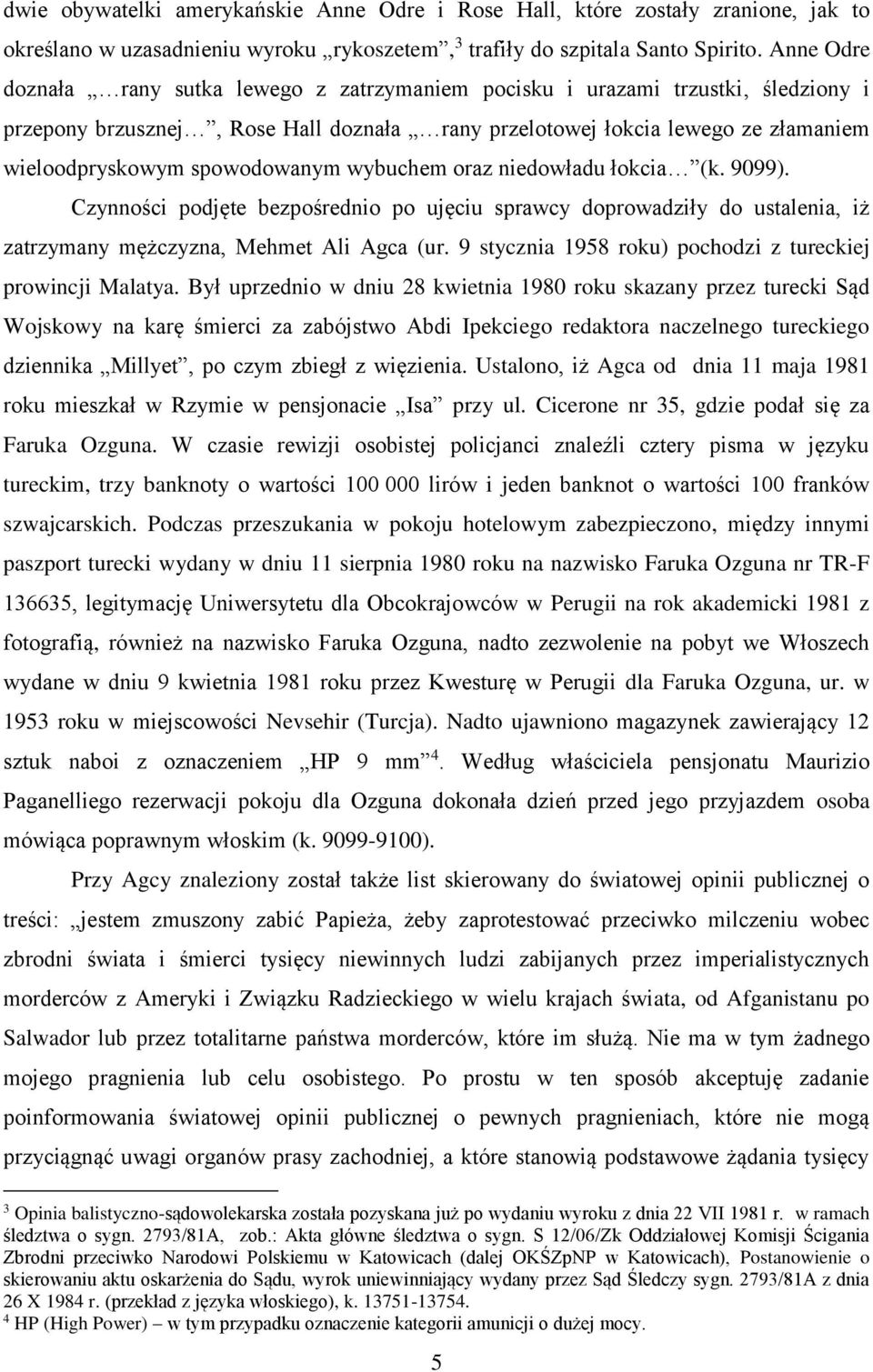 spowodowanym wybuchem oraz niedowładu łokcia (k. 9099). Czynności podjęte bezpośrednio po ujęciu sprawcy doprowadziły do ustalenia, iż zatrzymany mężczyzna, Mehmet Ali Agca (ur.