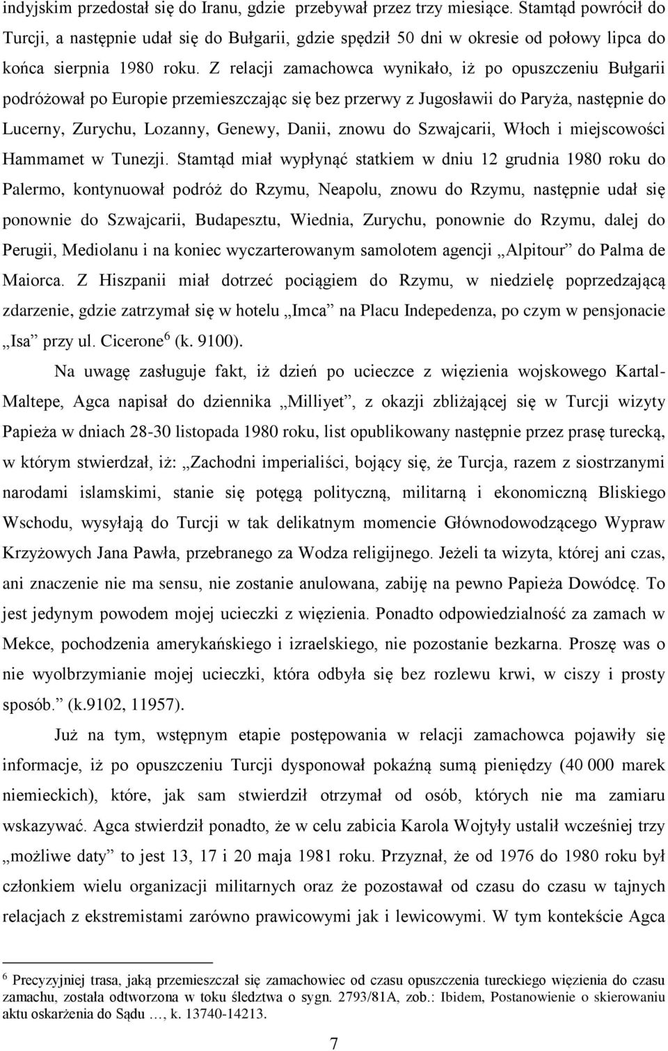 Z relacji zamachowca wynikało, iż po opuszczeniu Bułgarii podróżował po Europie przemieszczając się bez przerwy z Jugosławii do Paryża, następnie do Lucerny, Zurychu, Lozanny, Genewy, Danii, znowu do