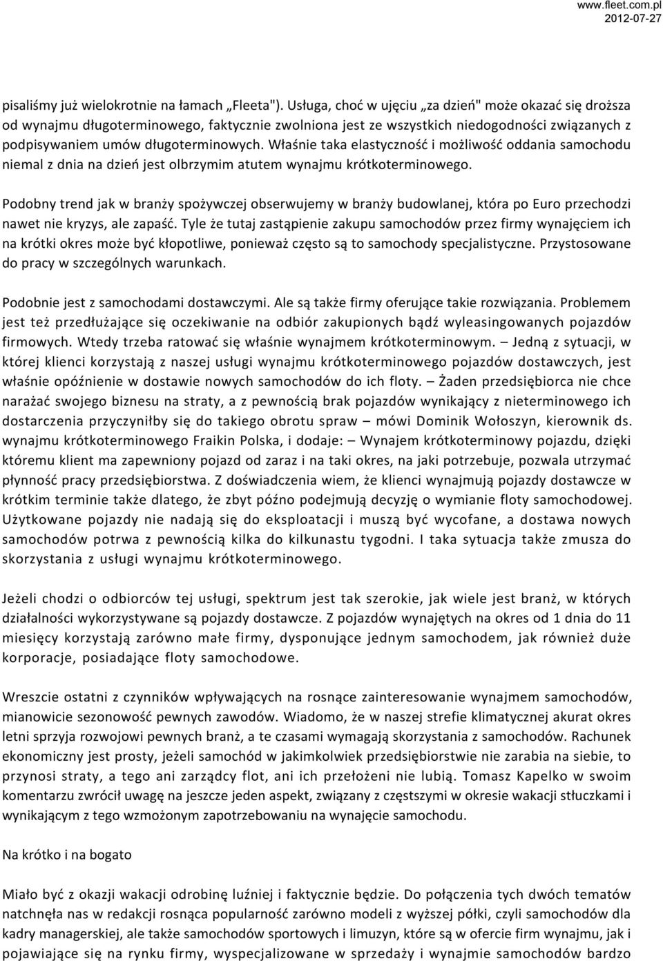 Właśnie taka elastyczność i możliwość oddania samochodu niemal z dnia na dzień jest olbrzymim atutem wynajmu krótkoterminowego.