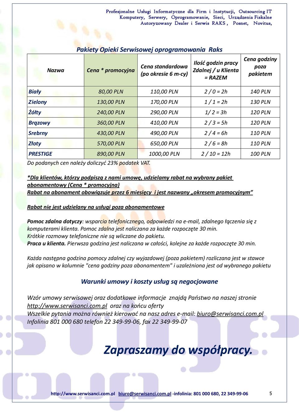 PLN 2 / 4 = 6h 110 PLN Złoty 570,00 PLN 650,00 PLN 2 / 6 = 8h 110 PLN PRESTIGE 890,00 PLN 1000,00 PLN 2 / 10 = 12h 100 PLN Do podanych cen należy doliczyć 23% podatek VAT.